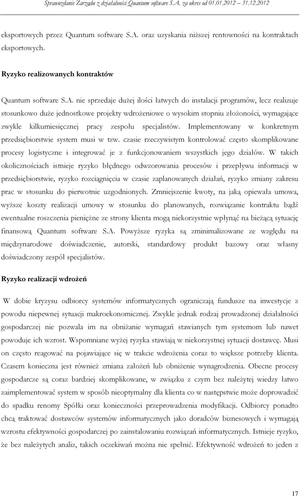 nie sprzedaje dużej ilości łatwych do instalacji programów, lecz realizuje stosunkowo duże jednostkowe projekty wdrożeniowe o wysokim stopniu złożoności, wymagające zwykle kilkumiesięcznej pracy