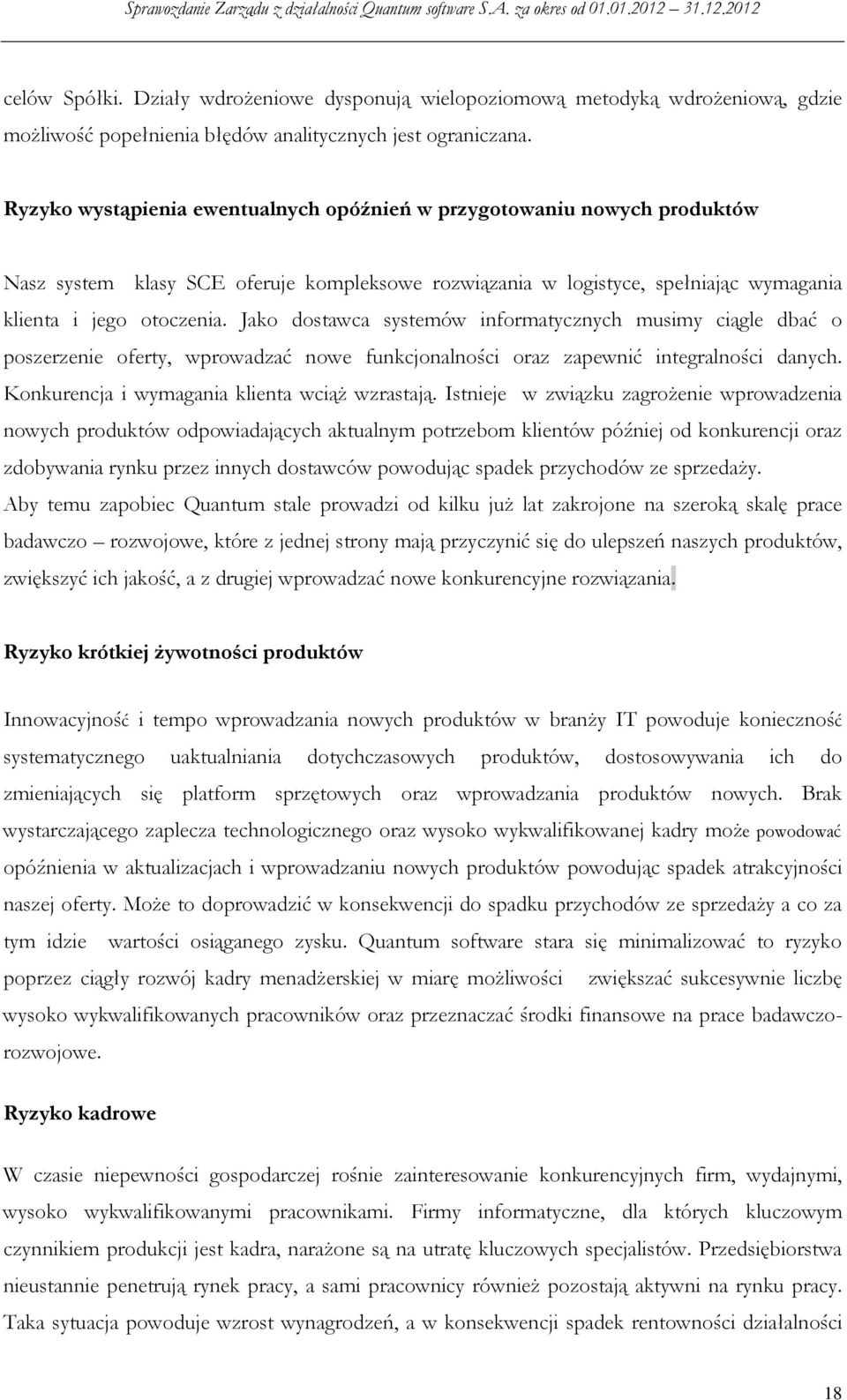 Jako dostawca systemów informatycznych musimy ciągle dbać o poszerzenie oferty, wprowadzać nowe funkcjonalności oraz zapewnić integralności danych. Konkurencja i wymagania klienta wciąż wzrastają.