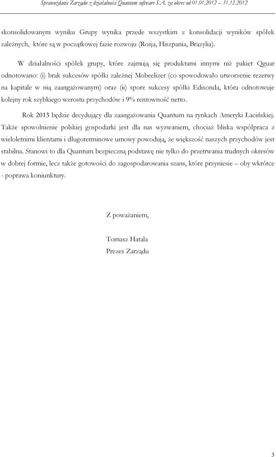 zaangażowanym) oraz (ii) spore sukcesy spółki Edisonda, która odnotowuje kolejny rok szybkiego wzrostu przychodów i 9% rentowność netto.