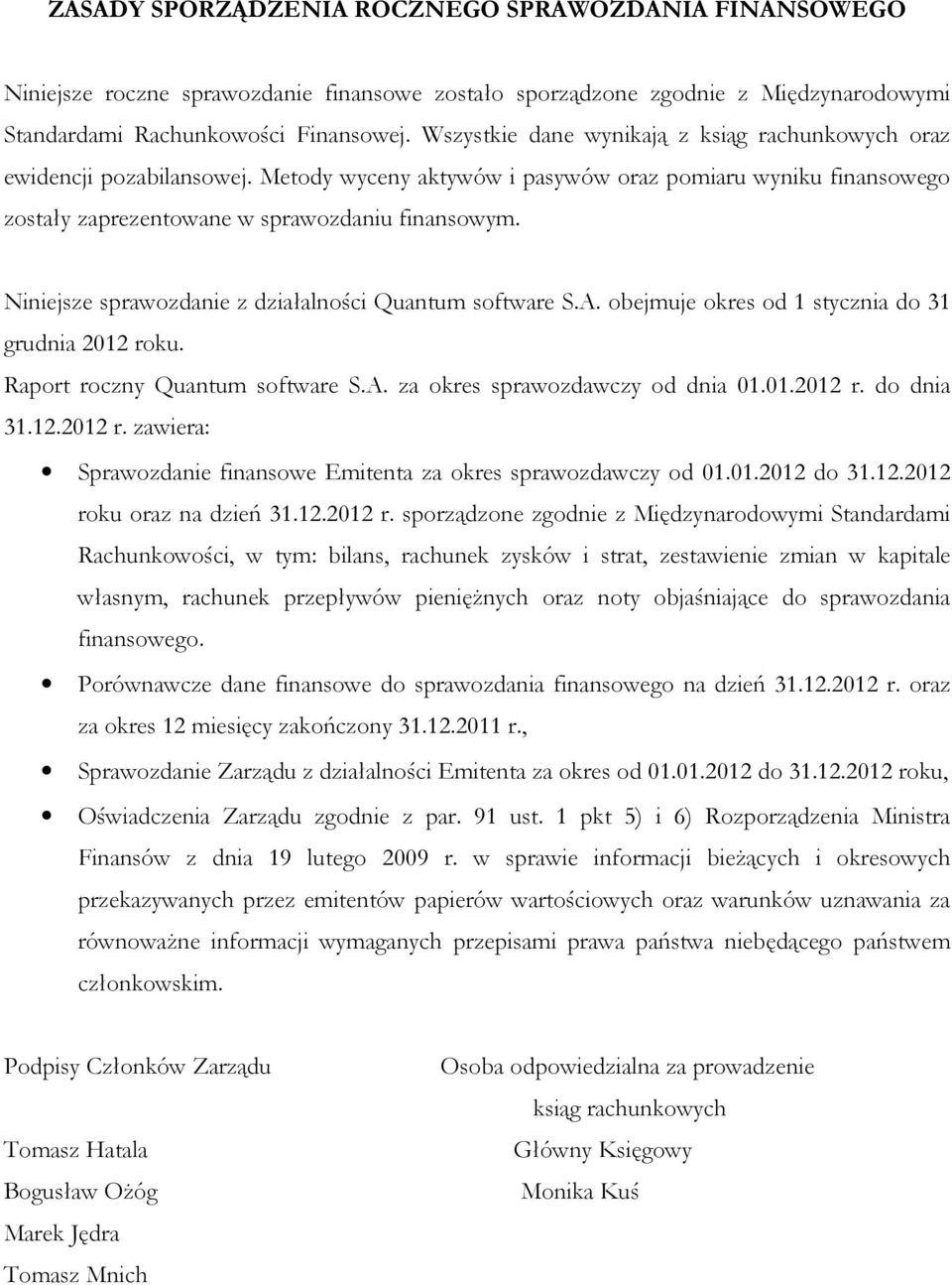 Niniejsze sprawozdanie z działalności Quantum software S.A. obejmuje okres od 1 stycznia do 31 grudnia 2012 roku. Raport roczny Quantum software S.A. za okres sprawozdawczy od dnia 01.01.2012 r. do dnia 31.