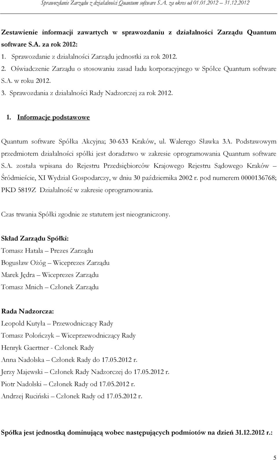 Podstawowym przedmiotem działalności spółki jest doradztwo w zakresie oprogramowania Quantum software S.A.