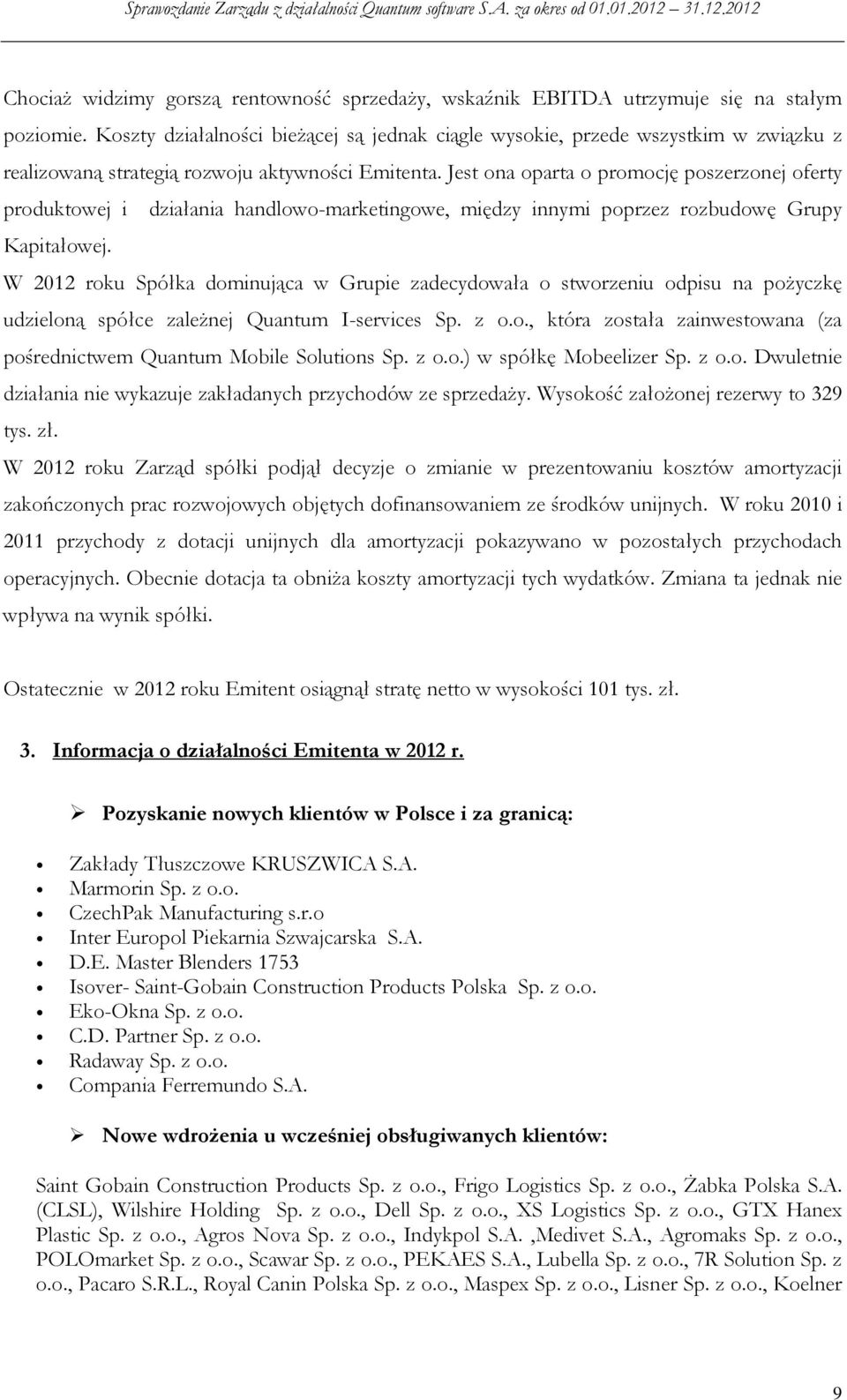 Jest ona oparta o promocję poszerzonej oferty produktowej i działania handlowo-marketingowe, między innymi poprzez rozbudowę Grupy Kapitałowej.