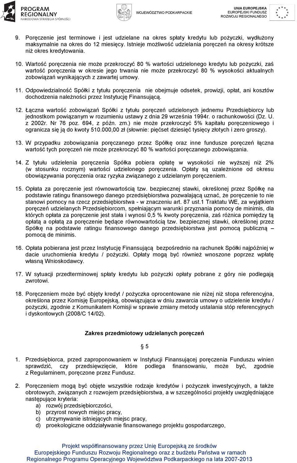 Wartość poręczenia nie może przekroczyć 80 % wartości udzielonego kredytu lub pożyczki, zaś wartość poręczenia w okresie jego trwania nie może przekroczyć 80 % wysokości aktualnych zobowiązań