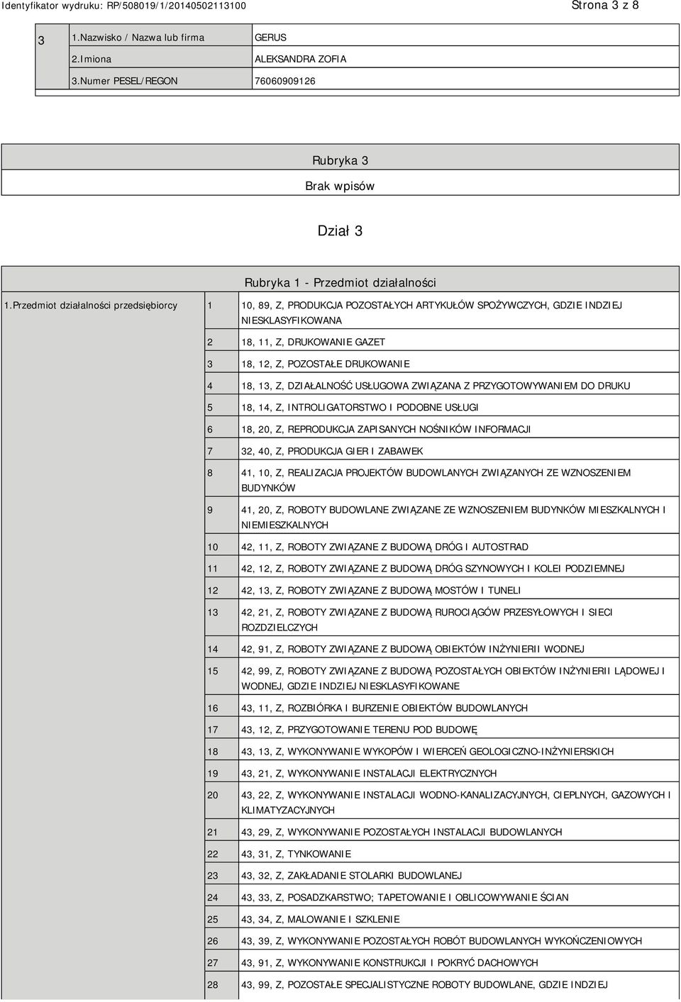 13, Z, DZIAŁALNOŚĆ USŁUGOWA ZWIĄZANA Z PRZYGOTOWYWANIEM DO DRUKU 5 18, 14, Z, INTROLIGATORSTWO I PODOBNE USŁUGI 6 18, 20, Z, REPRODUKCJA ZAPISANYCH NOŚNIKÓW INFORMACJI 7 32, 40, Z, PRODUKCJA GIER I