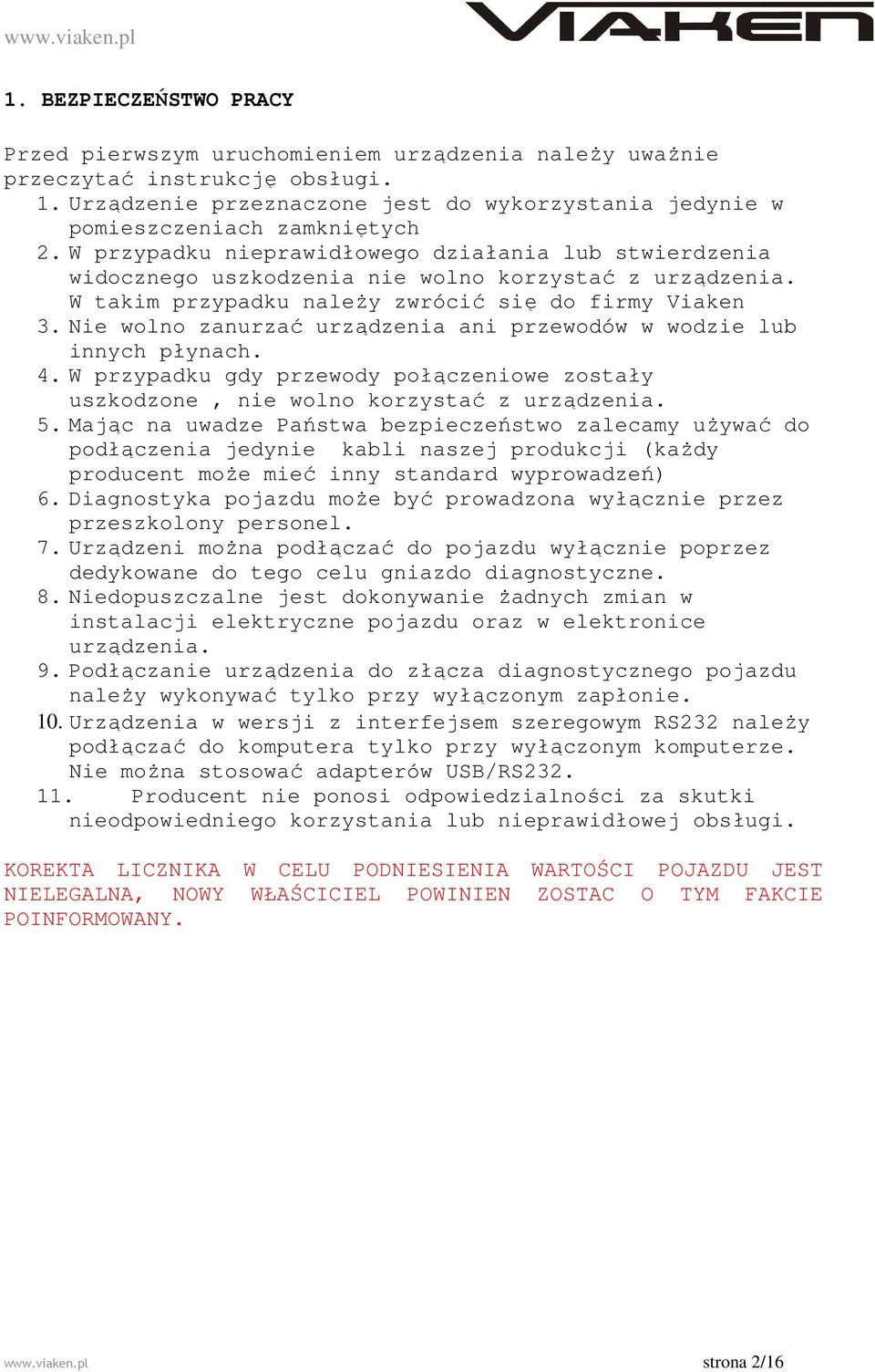 Nie wolno zanurzać urządzenia ani przewodów w wodzie lub innych płynach. 4. W przypadku gdy przewody połączeniowe zostały uszkodzone, nie wolno korzystać z urządzenia. 5.