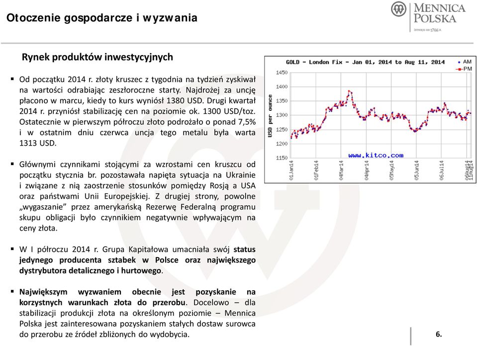 Ostatecznie w pierwszym półroczu złoto podrożało o ponad 7,5% i w ostatnim dniu czerwca uncja tego metalu była warta 1313 USD.