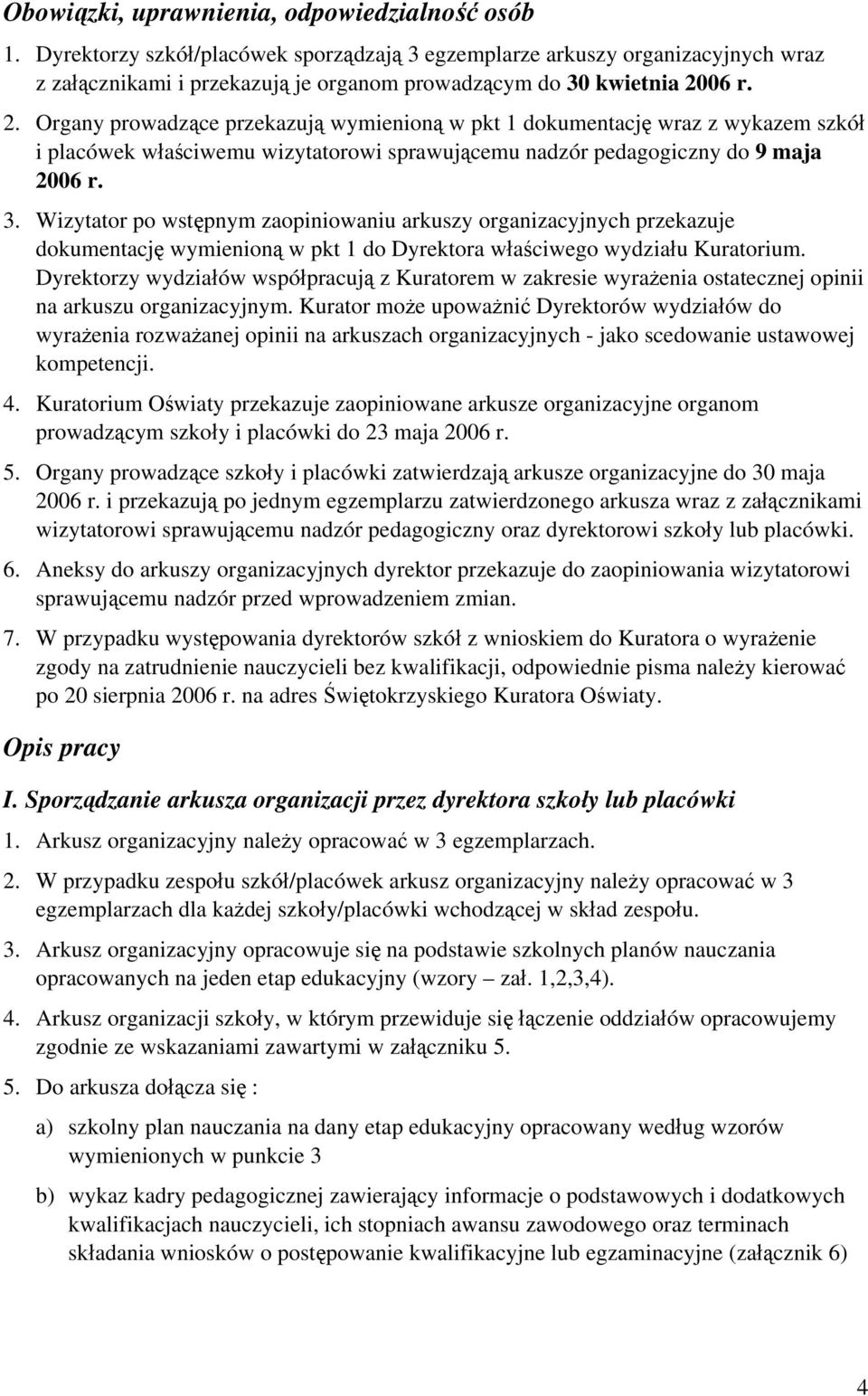 06 r. 2. Organy prowadzące przekazują wymienioną w pkt 1 dokumentację wraz z wykazem szkół i placówek właściwemu wizytatorowi sprawującemu nadzór pedagogiczny do 9 maja 2006 r. 3.