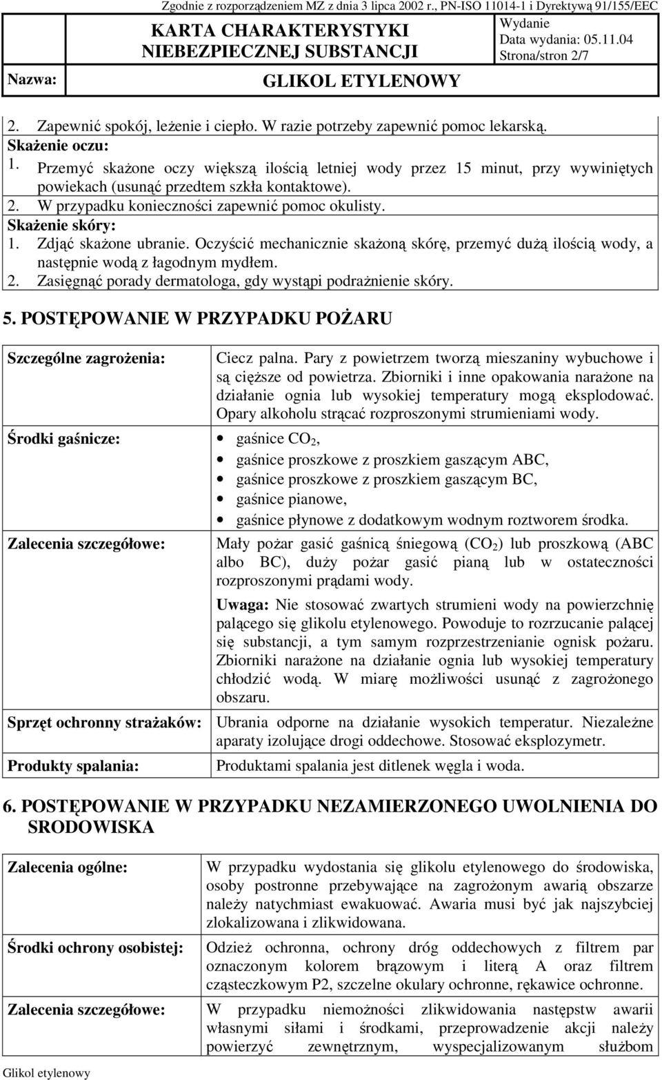 Zdjąć skaŝone ubranie. Oczyścić mechanicznie skaŝoną skórę, przemyć duŝą ilością wody, a następnie wodą z łagodnym mydłem. 2. Zasięgnąć porady dermatologa, gdy wystąpi podraŝnienie skóry. 5.
