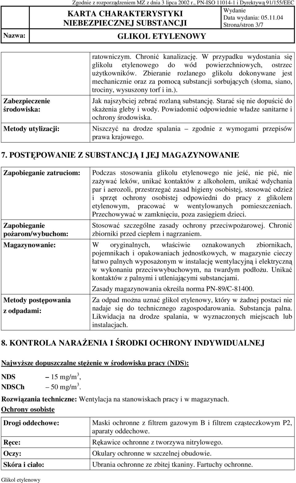 Starać się nie dopuścić do skaŝenia gleby i wody. Powiadomić odpowiednie władze sanitarne i ochrony środowiska. Niszczyć na drodze spalania zgodnie z wymogami przepisów prawa krajowego. 7.