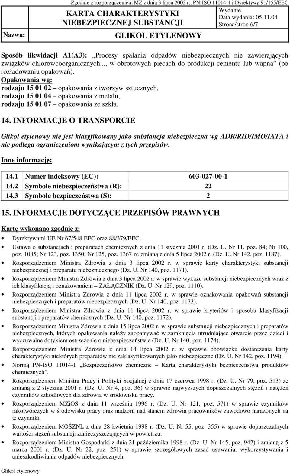 Opakowania wg: rodzaju 15 01 02 opakowania z tworzyw sztucznych, rodzaju 15 01 04 opakowania z metalu, rodzaju 15 01 07 opakowania ze szkła. 14.