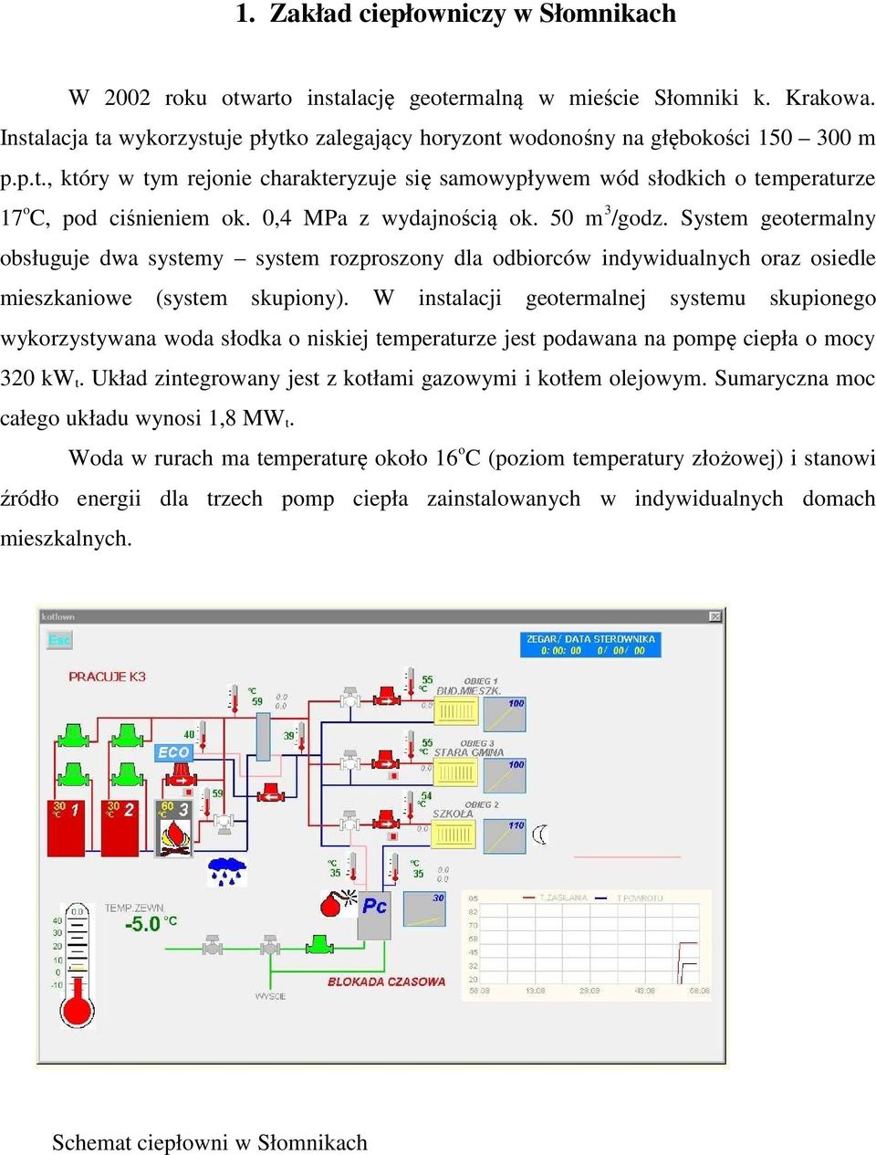 System geotermalny obsługuje dwa systemy system rozproszony dla odbiorców indywidualnych oraz osiedle mieszkaniowe (system skupiony).