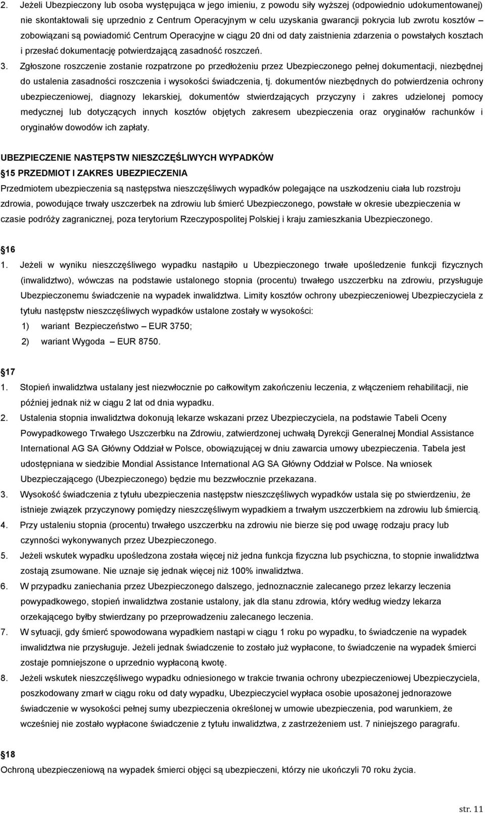 3. Zgłoszone roszczenie zostanie rozpatrzone po przedłożeniu przez Ubezpieczonego pełnej dokumentacji, niezbędnej do ustalenia zasadności roszczenia i wysokości świadczenia, tj.