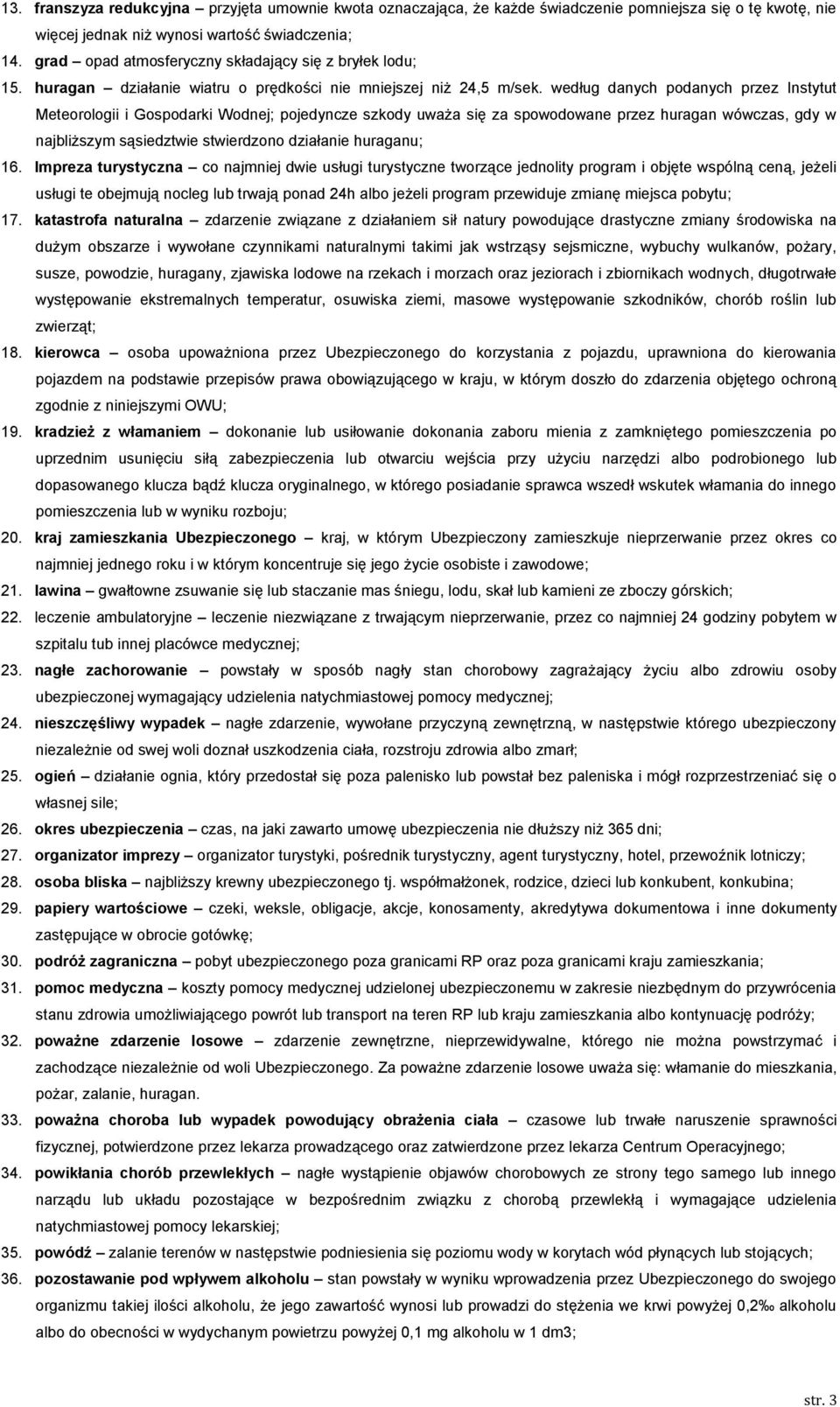 według danych podanych przez Instytut Meteorologii i Gospodarki Wodnej; pojedyncze szkody uważa się za spowodowane przez huragan wówczas, gdy w najbliższym sąsiedztwie stwierdzono działanie huraganu;