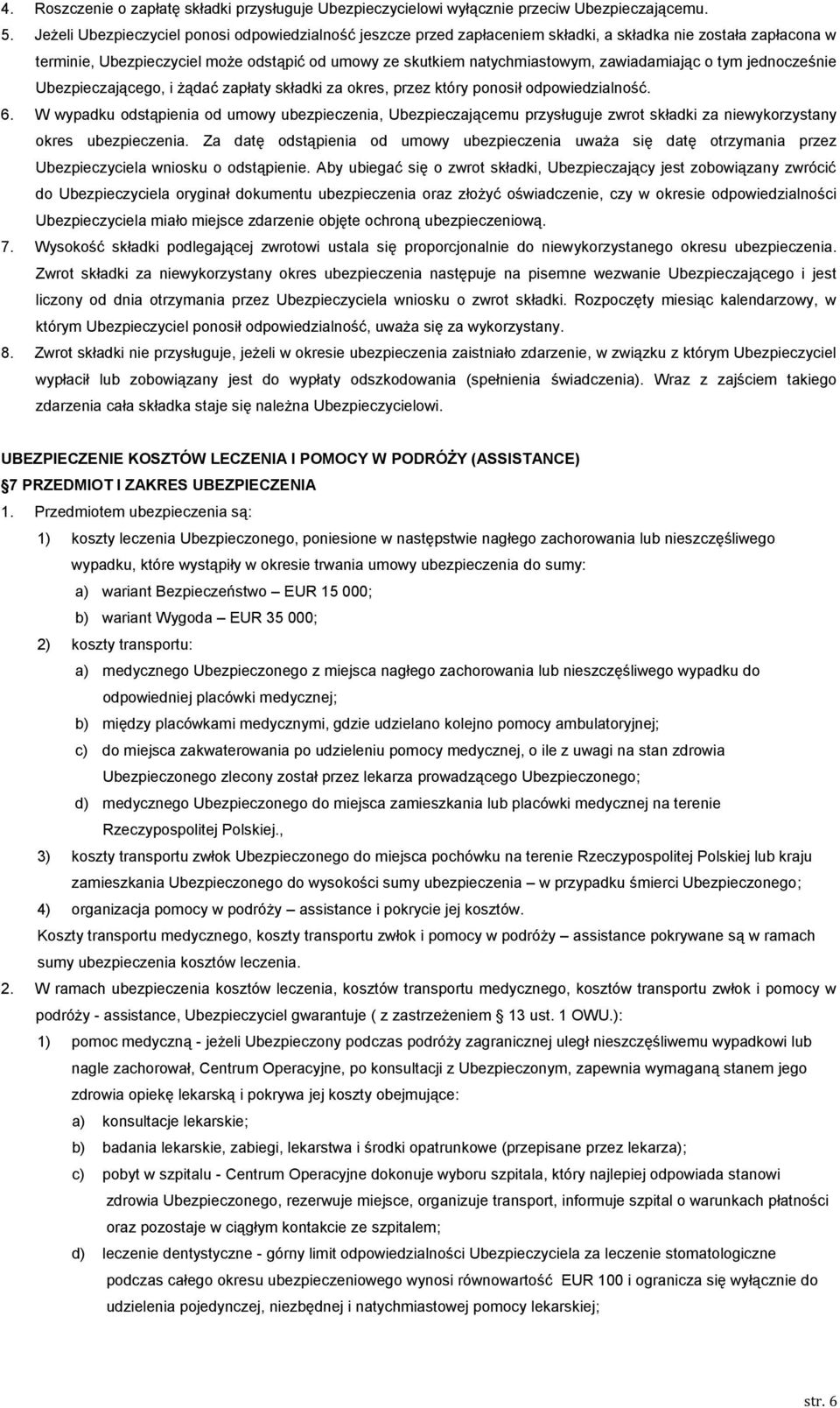 zawiadamiając o tym jednocześnie Ubezpieczającego, i żądać zapłaty składki za okres, przez który ponosił odpowiedzialność. 6.