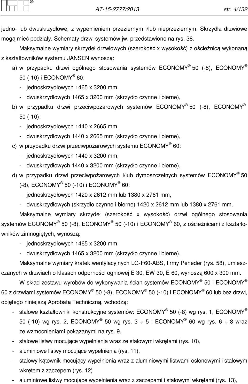 50 (-10) i ECONOMY 60: - jednoskrzydłowych 1465 x 3200 mm, - dwuskrzydłowych 1465 x 3200 mm (skrzydło czynne i bierne), b) w przypadku drzwi przeciwpożarowych systemów ECONOMY 50 (-8), ECONOMY 50