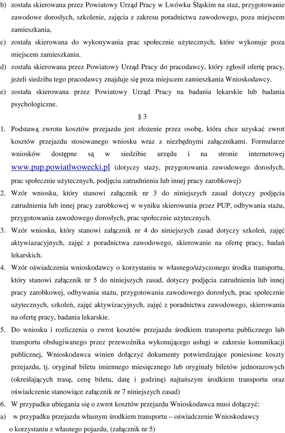 d) została skierowana przez Powiatowy Urząd Pracy do pracodawcy, który zgłosił ofertę pracy, jeżeli siedziba tego pracodawcy znajduje się poza miejscem zamieszkania Wnioskodawcy.