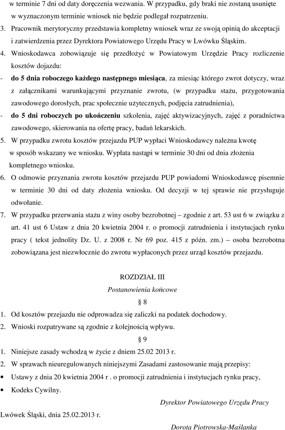 Wnioskodawca zobowiązuje się przedłożyć w Powiatowym Urzędzie Pracy rozliczenie kosztów dojazdu: - do 5 dnia roboczego każdego następnego miesiąca, za miesiąc którego zwrot dotyczy, wraz z