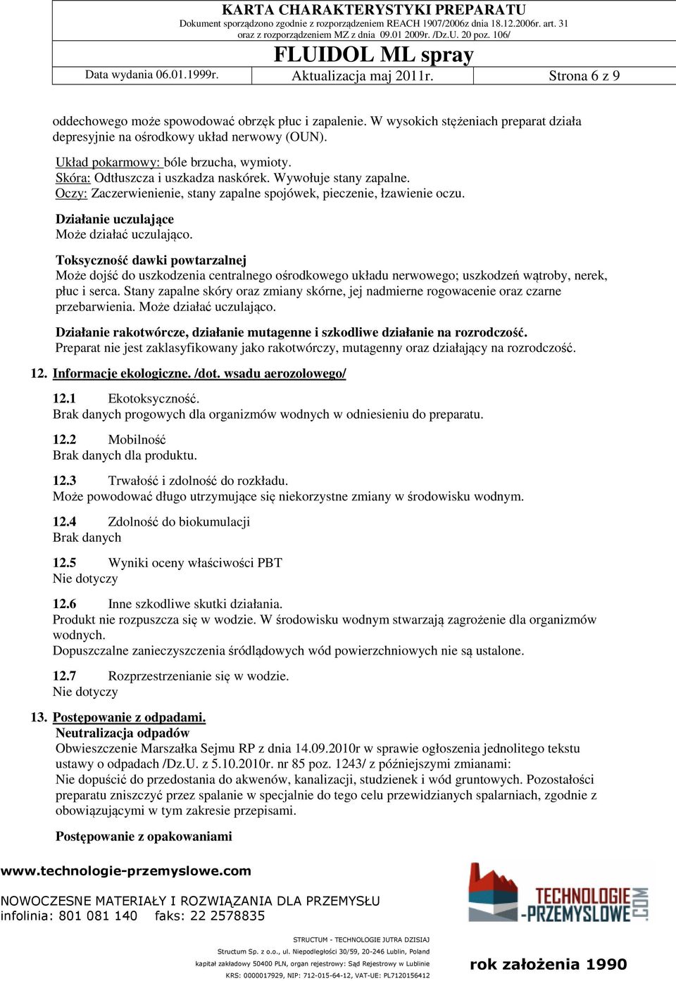 Działanie uczulające Może działać uczulająco. Toksyczność dawki powtarzalnej Może dojść do uszkodzenia centralnego ośrodkowego układu nerwowego; uszkodzeń wątroby, nerek, płuc i serca.