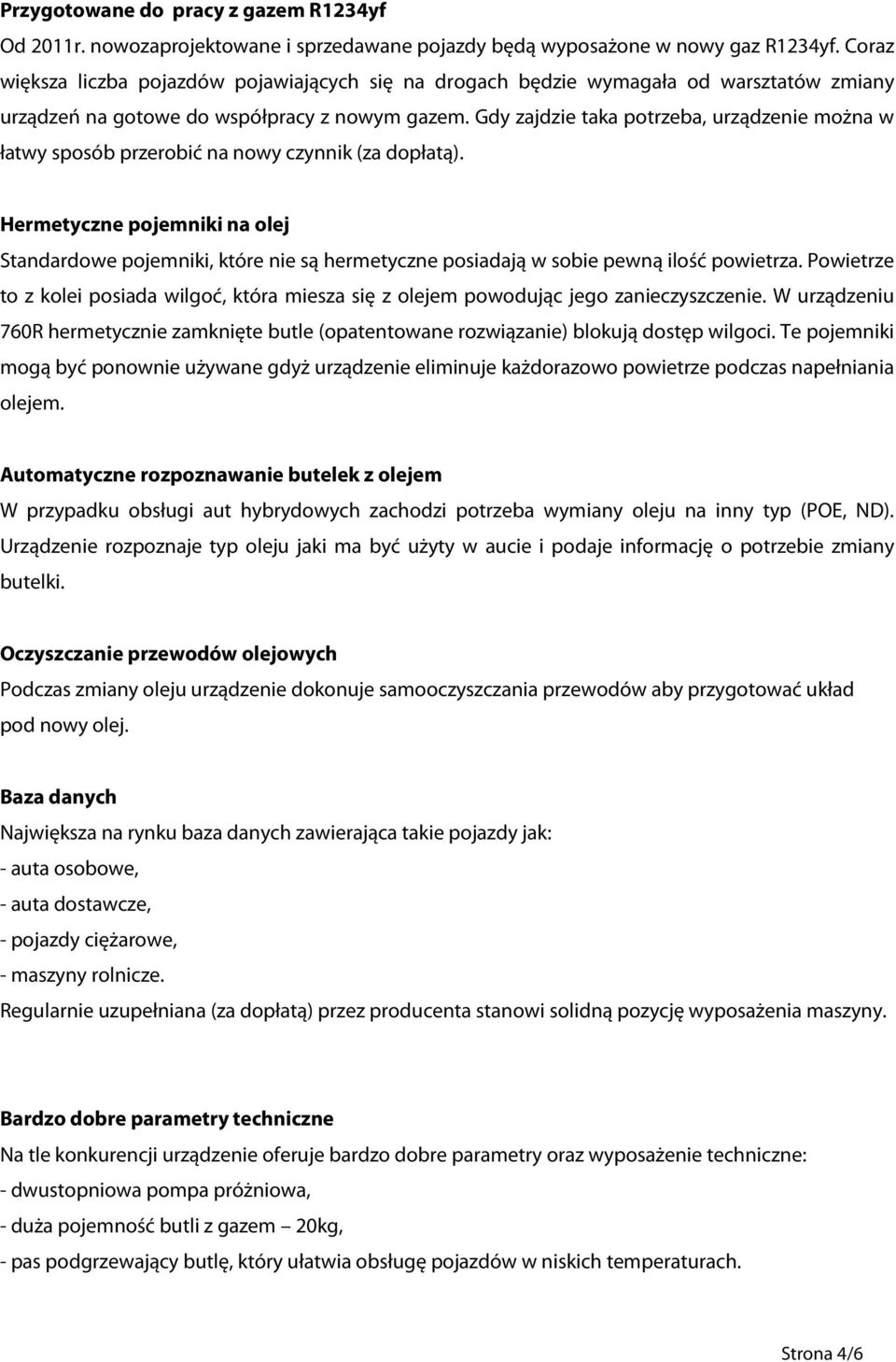 Gdy zajdzie taka potrzeba, urządzenie można w łatwy sposób przerobić na nowy czynnik (za dopłatą).
