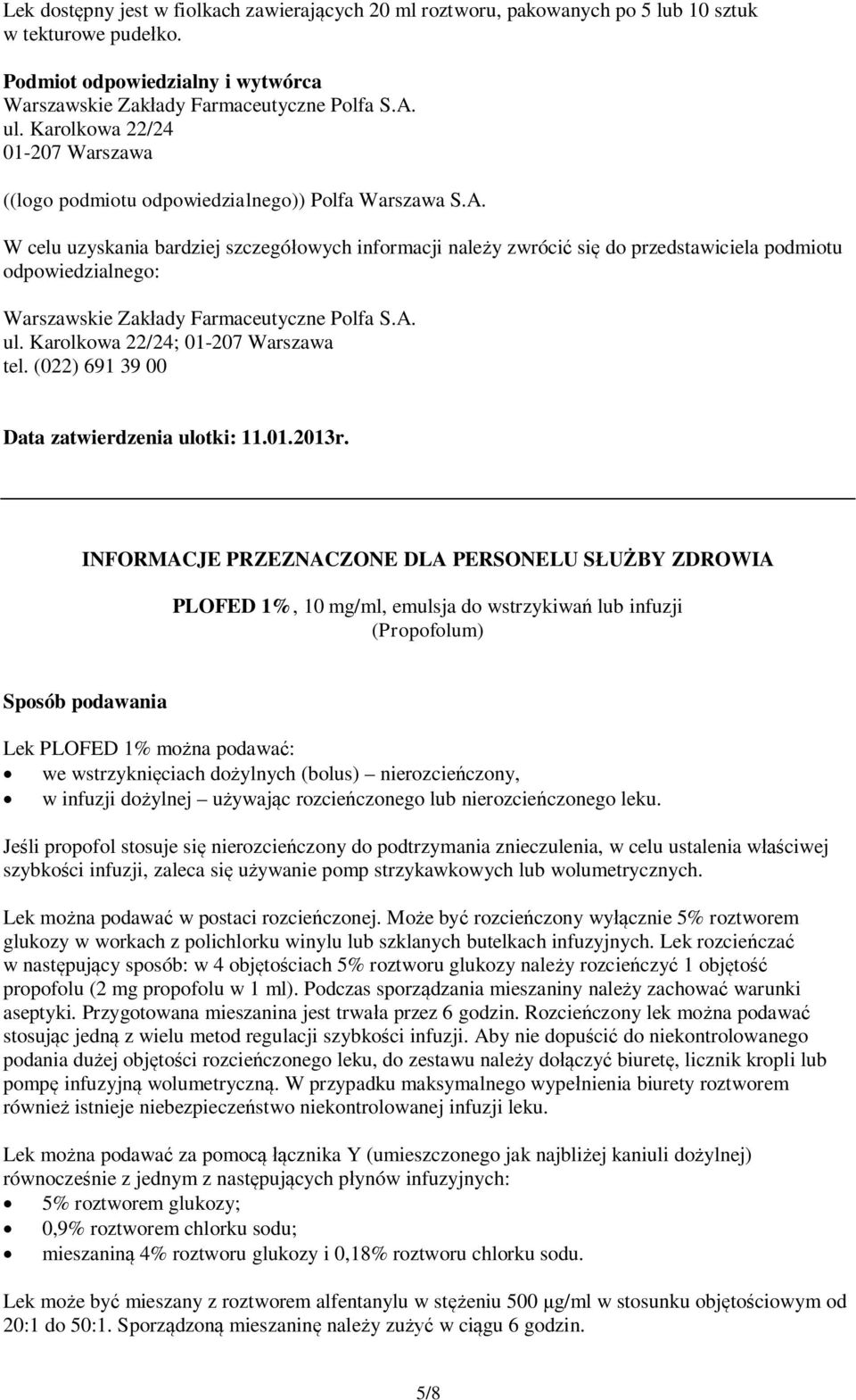 W celu uzyskania bardziej szczegółowych informacji należy zwrócić się do przedstawiciela podmiotu odpowiedzialnego: Warszawskie Zakłady Farmaceutyczne Polfa S.A. ul.