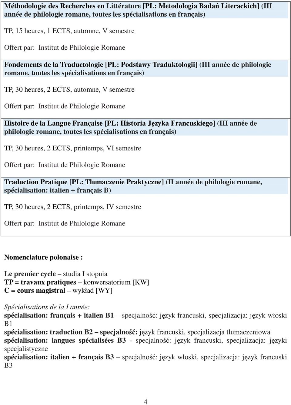 Française [PL: Historia Języka Francuskiego] (III année de philologie romane, toutes les spécialisations en français) TP, 30 heures, 2 ECTS, printemps, VI semestre Traduction Pratique [PL: