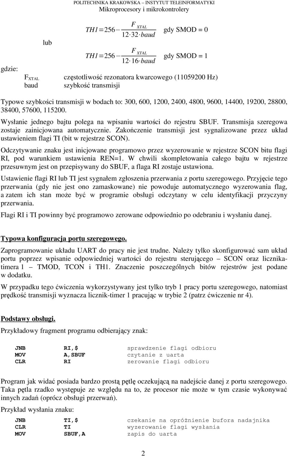 automatycznie Zakończenie transmisji jest sygnalizowane przez układ ustawieniem flagi TI (bit w rejestrze SCON) Odczytywanie znaku jest inicjowane programowo przez wyzerowanie w rejestrze SCON bitu