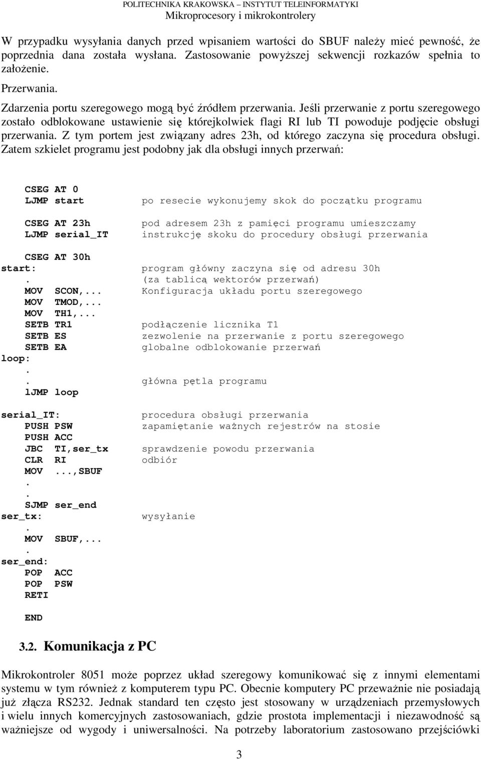 tym portem jest związany adres 23h, od którego zaczyna się procedura obsługi Zatem szkielet programu jest podobny jak dla obsługi innych przerwań: CSEG AT 0 LJMP start CSEG AT 23h LJMP serial_it po