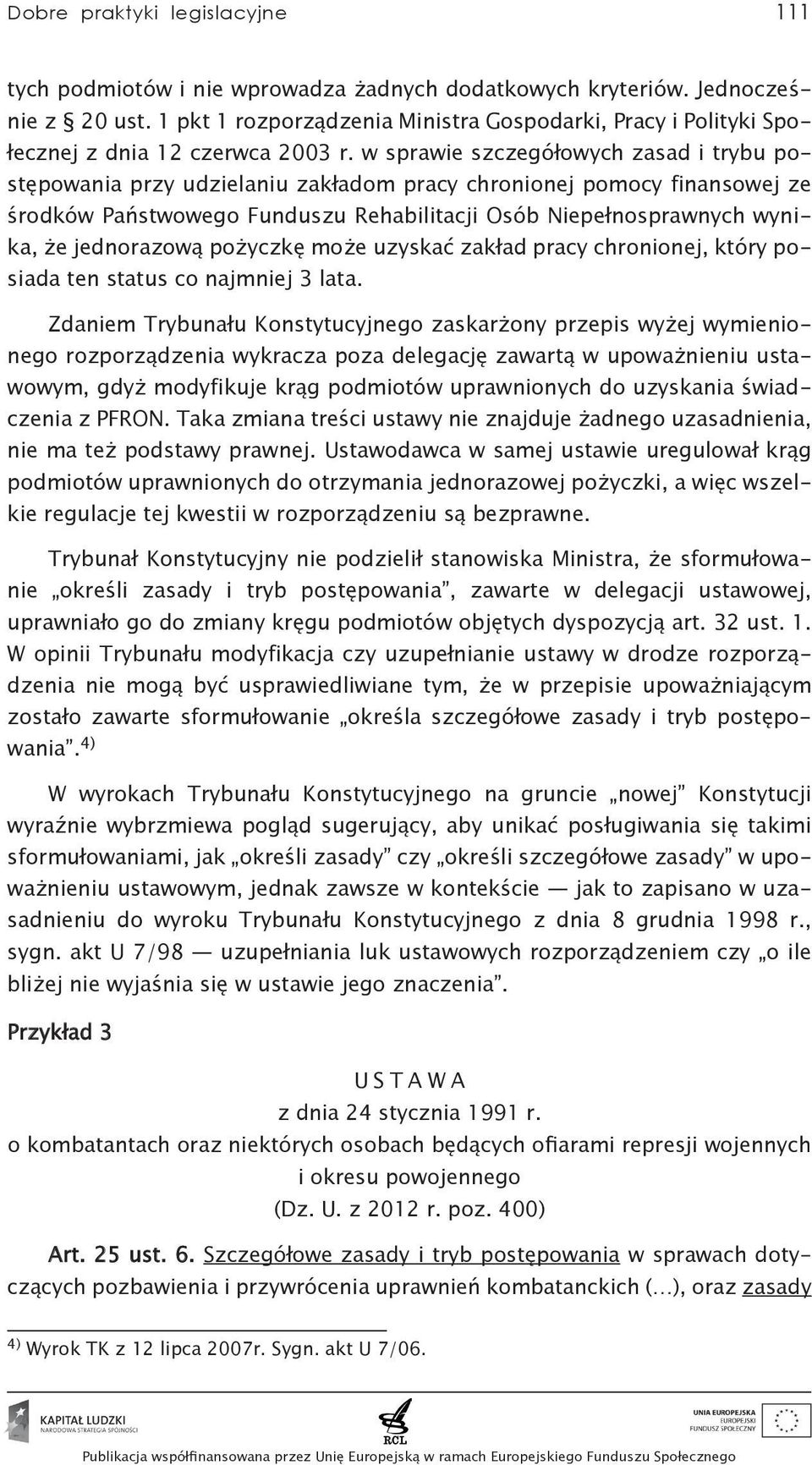 w sprawie szczegółowych zasad i trybu postępowania przy udzielaniu zakładom pracy chronionej pomocy finansowej ze środków Państwowego Funduszu Rehabilitacji Osób Niepełnosprawnych wynika, że