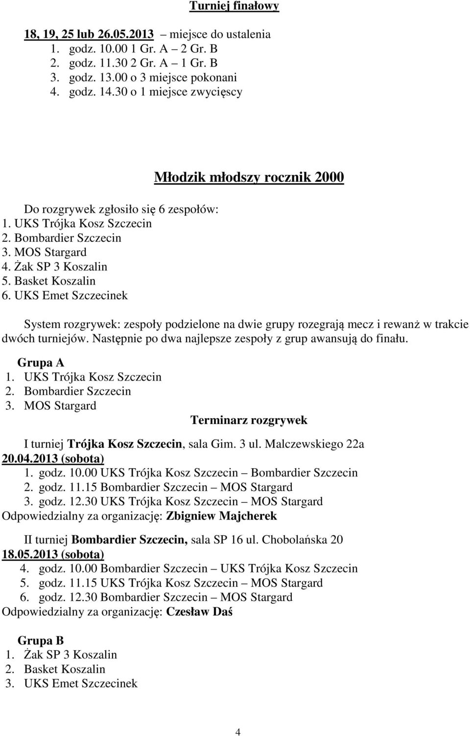 UKS Emet Szczecinek Młodzik młodszy rocznik 2000 System rozgrywek: zespoły podzielone na dwie grupy rozegrają mecz i rewanż w trakcie dwóch turniejów.