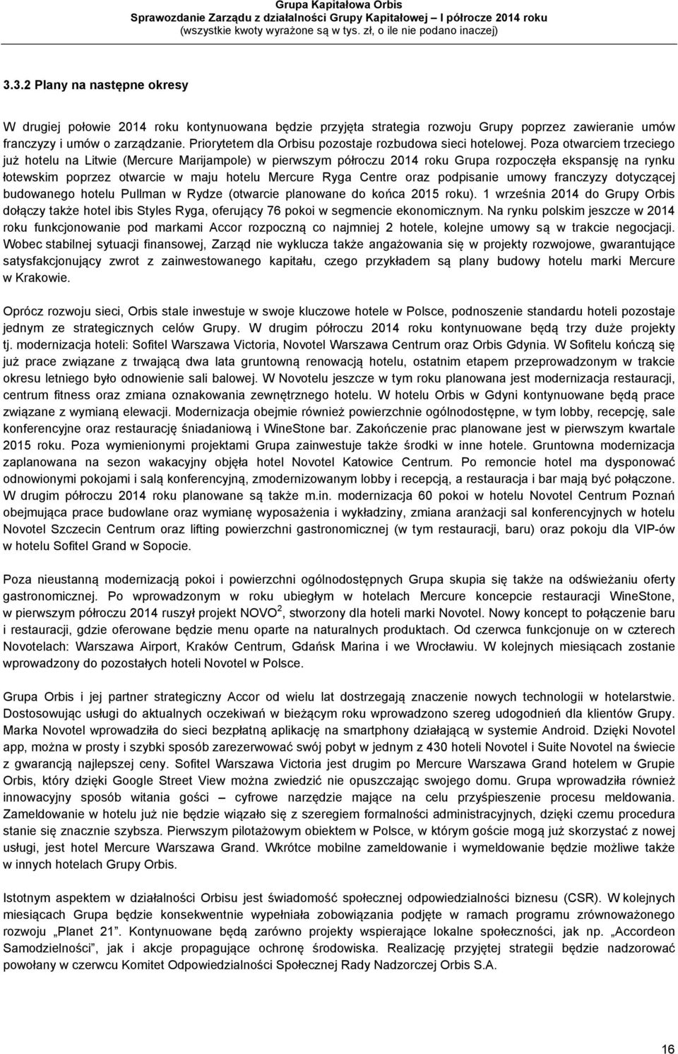 Poza otwarciem trzeciego już hotelu na Litwie (Mercure Marijampole) w pierwszym półroczu 2014 roku Grupa rozpoczęła ekspansję na rynku łotewskim poprzez otwarcie w maju hotelu Mercure Ryga Centre