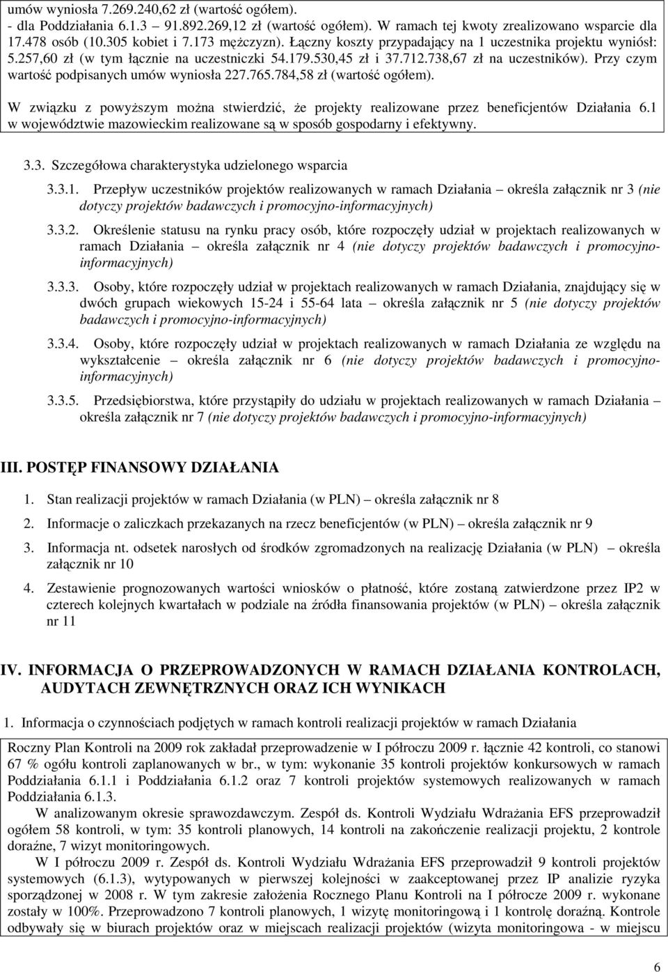 Przy czym wartość podpisanych umów wyniosła 227.765.784,58 zł (wartość ogółem). W związku z powyższym można stwierdzić, że projekty realizowane przez beneficjentów Działania 6.