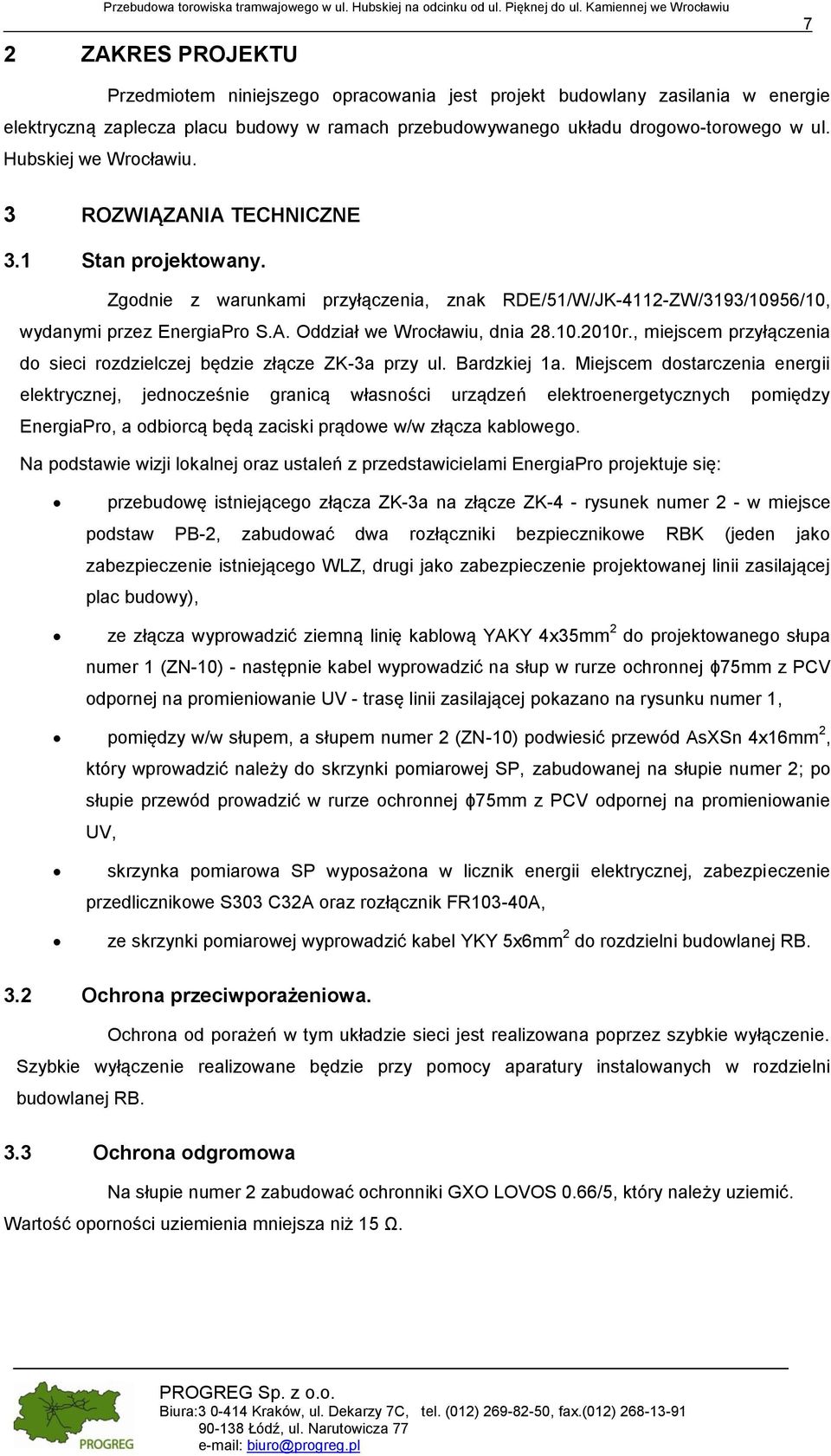 drogowo-torowego w ul. Hubskiej we Wrocławiu. 3 ROZWIĄZANIA TECHNICZNE 3.1 Stan projektowany. Zgodnie z warunkami przyłączenia, znak RDE/51/W/JK-4112-ZW/3193/10956/10, wydanymi przez EnergiaPro S.A. Oddział we Wrocławiu, dnia 28.