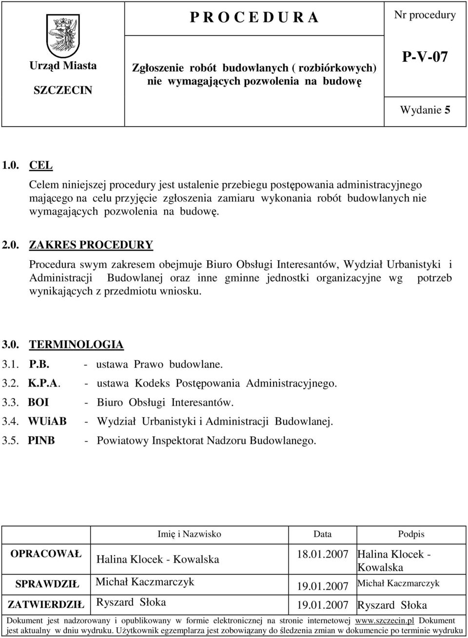 CEL Celem niniejszej procedury jest ustalenie przebiegu postępowania administracyjnego mającego na celu przyjęcie zgłoszenia zamiaru wykonania robót budowlanych nie wymagających pozwolenia na budowę.