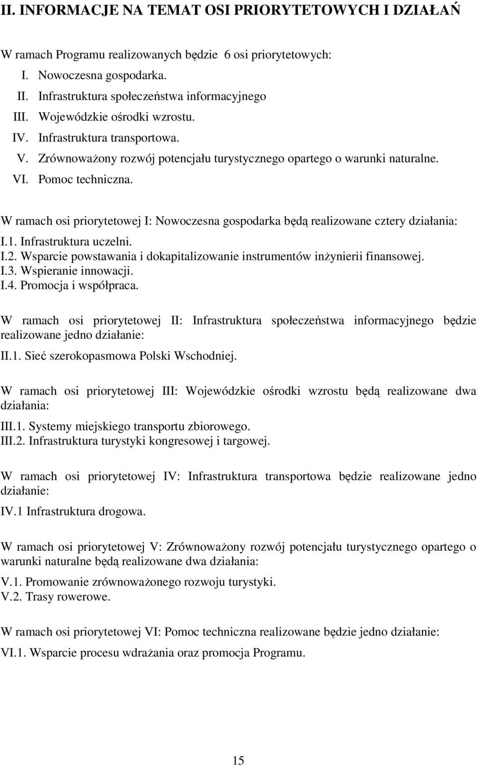W ramach osi priorytetowej I: Nowoczesna gospodarka będą realizowane cztery działania: I.1. Infrastruktura uczelni. I.2. Wsparcie powstawania i dokapitalizowanie instrumentów inŝynierii finansowej. I.3.
