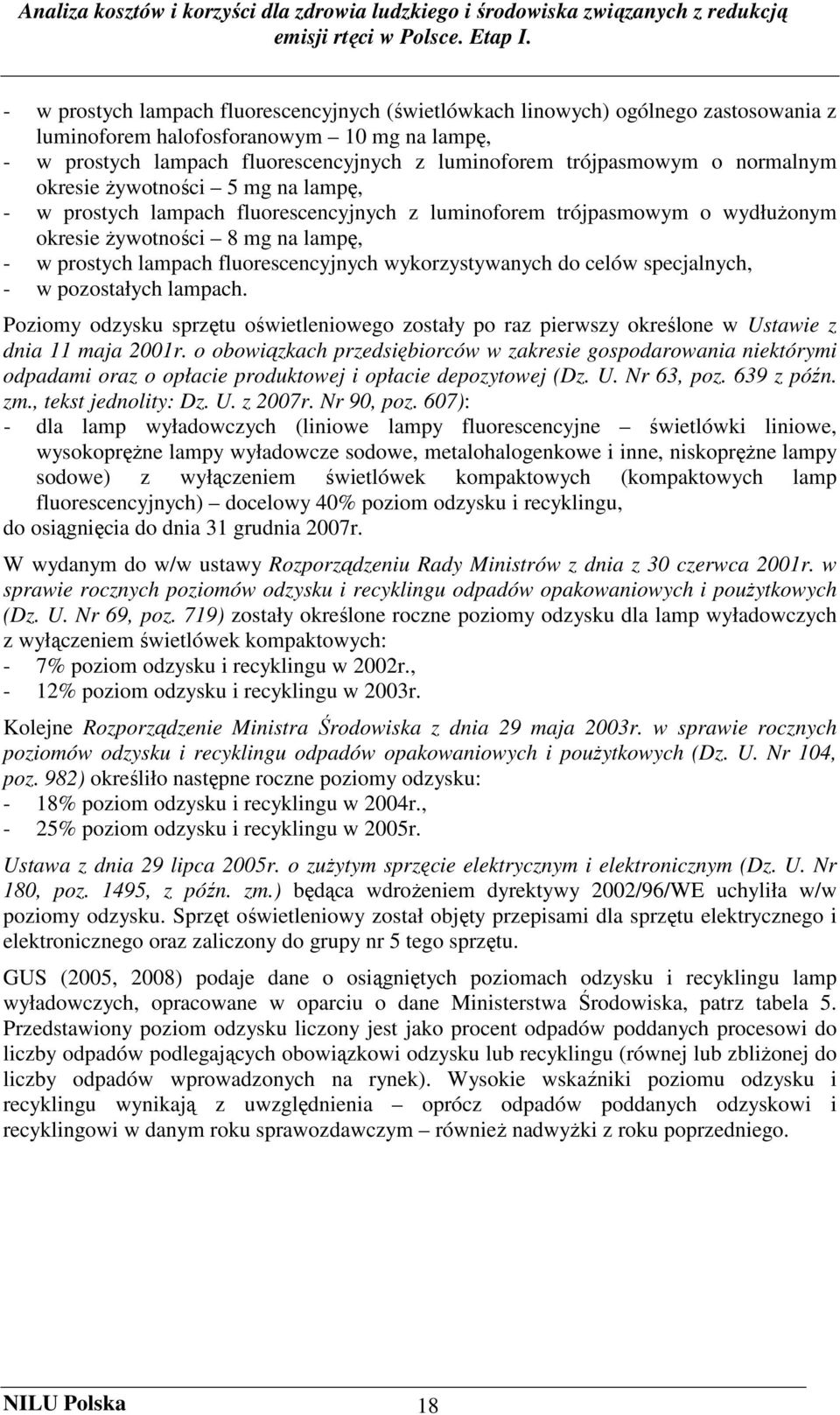normalnym okresie Ŝywotności 5 mg na lampę, - w prostych lampach fluorescencyjnych z luminoforem trójpasmowym o wydłuŝonym okresie Ŝywotności 8 mg na lampę, - w prostych lampach fluorescencyjnych