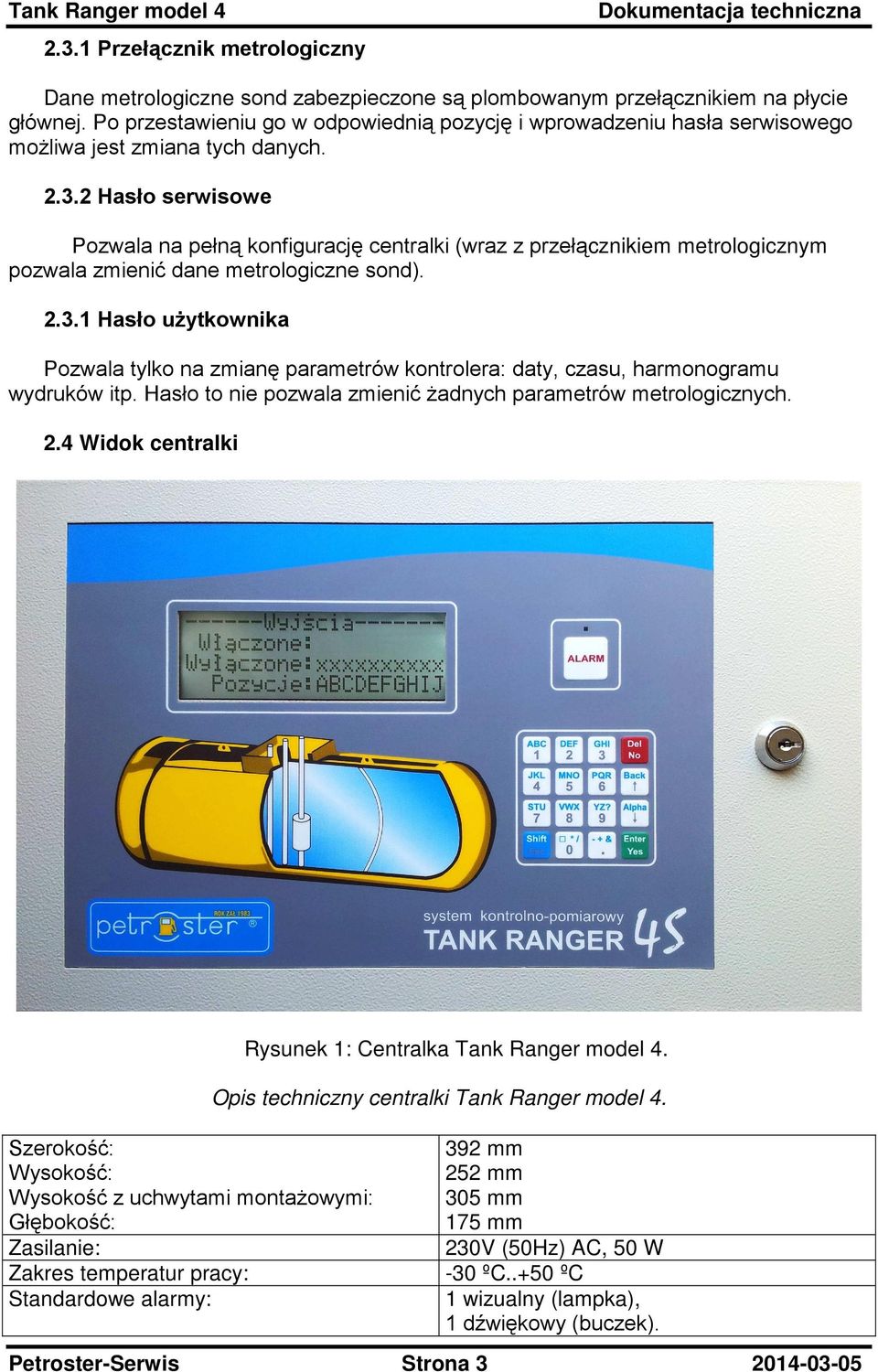 2 Hasło serwisowe Pozwala na pełną konfigurację centralki (wraz z przełącznikiem metrologicznym pozwala zmienić dane metrologiczne sond). 2.3.