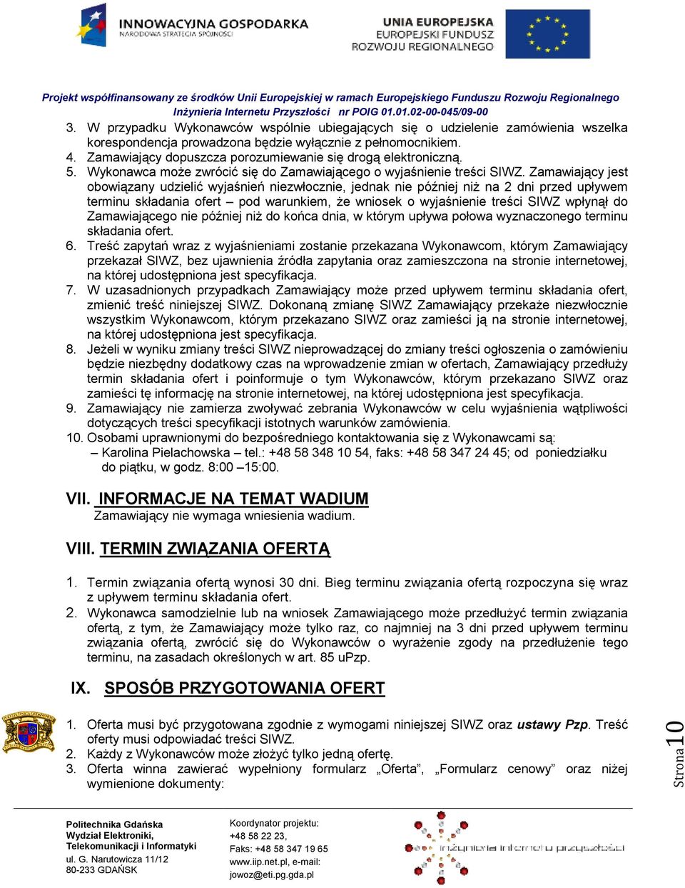 Zamawiający jest obowiązany udzielić wyjaśnień niezwłocznie, jednak nie później niŝ na 2 dni przed upływem terminu składania ofert pod warunkiem, Ŝe wniosek o wyjaśnienie treści SIWZ wpłynął do