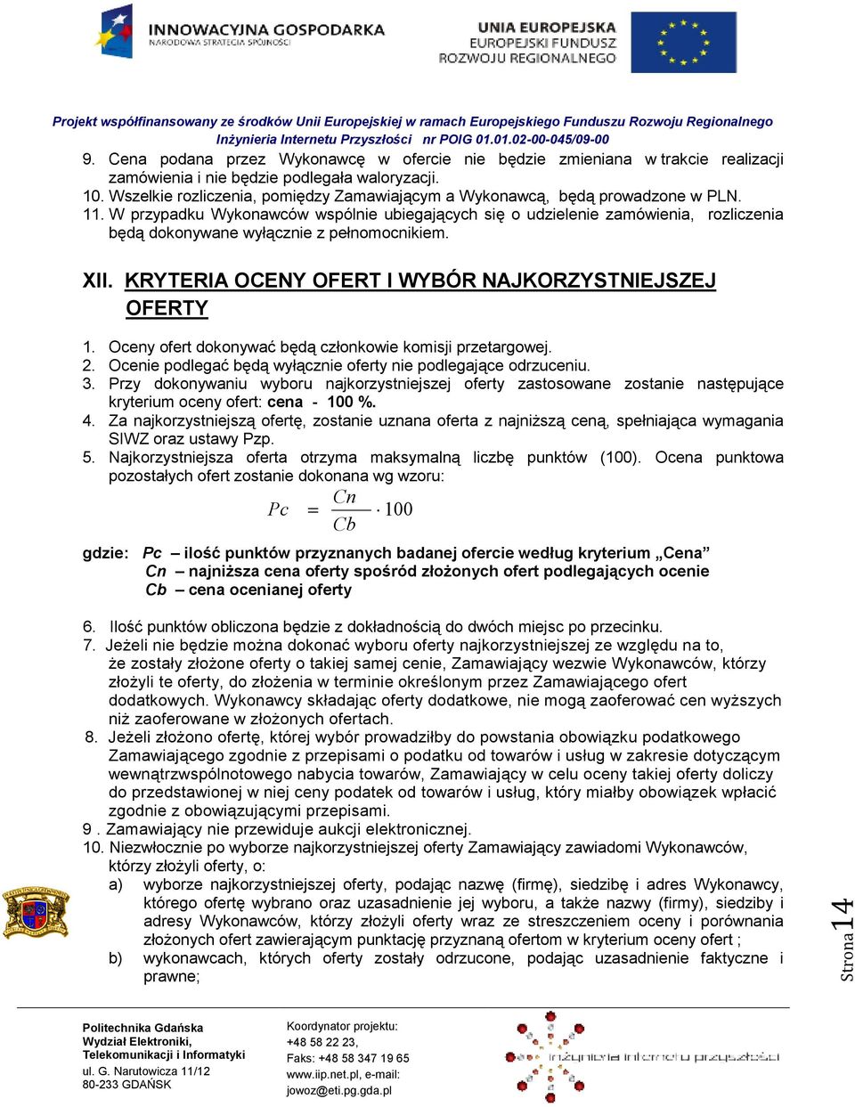 W przypadku Wykonawców wspólnie ubiegających się o udzielenie zamówienia, rozliczenia będą dokonywane wyłącznie z pełnomocnikiem. XII. KRYTERIA OCENY OFERT I WYBÓR NAJKORZYSTNIEJSZEJ OFERTY 1.