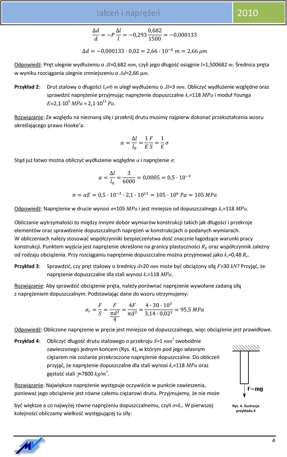 . Obliczyć wydłużenie względne oraz sprawdzić naprężenie przyjmując naprężenie dopuszczalne k r =118 MPa i moduł Younga E=2,1 10 5 MPa = 2,1 1010 11 Pa.