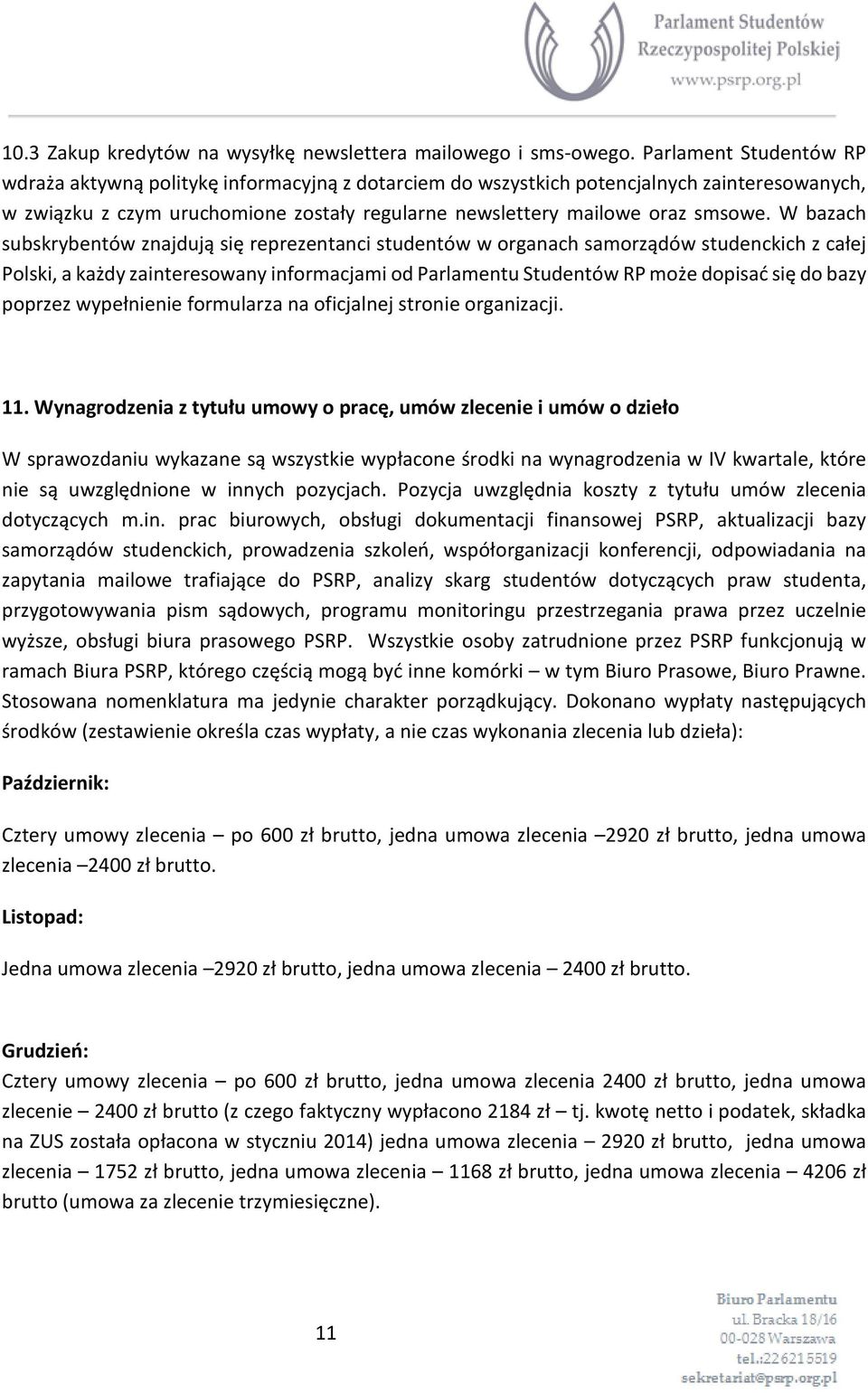 W bazach subskrybentów znajdują się reprezentanci studentów w organach samorządów studenckich z całej Polski, a każdy zainteresowany informacjami od Parlamentu Studentów RP może dopisać się do bazy