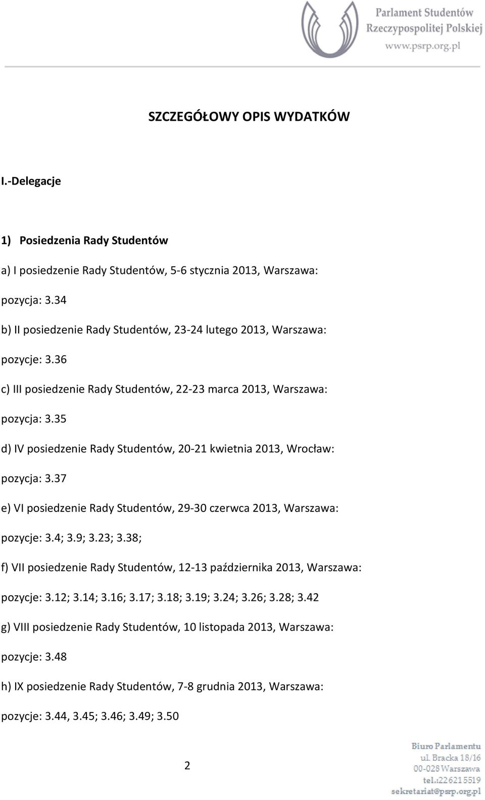 35 d) IV posiedzenie Rady Studentów, 20-21 kwietnia 2013, Wrocław: pozycja: 3.37 e) VI posiedzenie Rady Studentów, 29-30 czerwca 2013, Warszawa: pozycje: 3.4; 3.9; 3.23; 3.