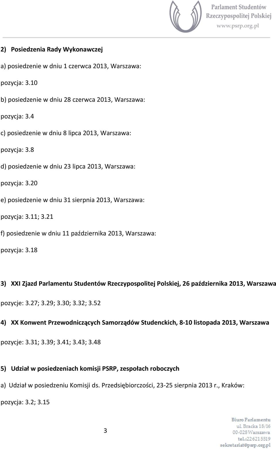 21 f) posiedzenie w dniu 11 października 2013, Warszawa: pozycja: 3.18 3) XXI Zjazd Parlamentu Studentów Rzeczypospolitej Polskiej, 26 października 2013, Warszawa pozycje: 3.27; 3.29; 3.30; 3.32; 3.
