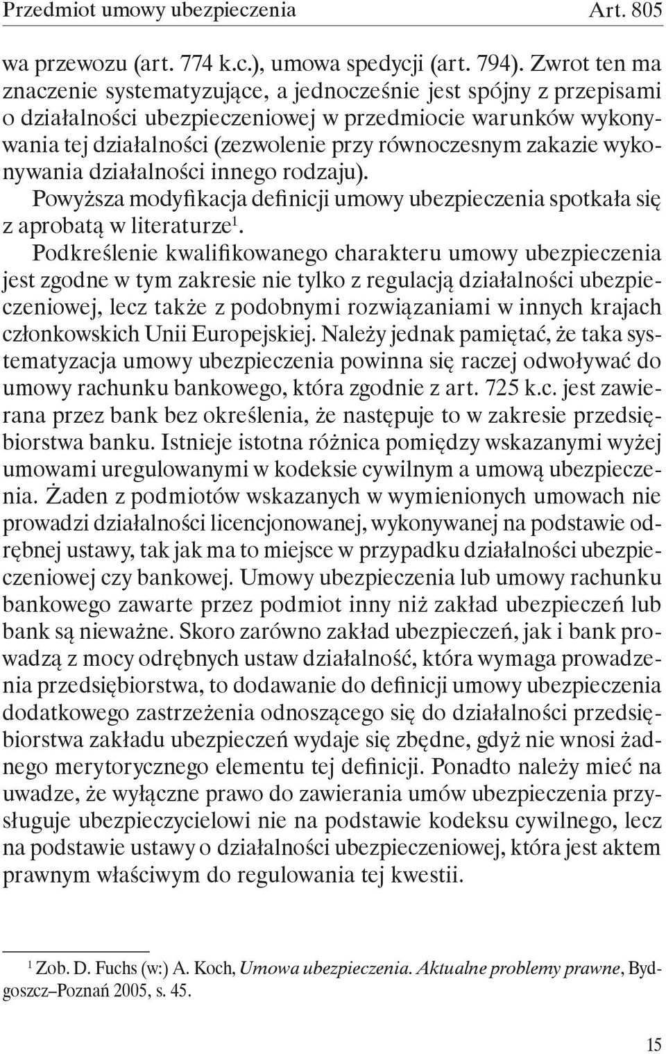 zakazie wykonywania działalności innego rodzaju). Powyższa modyfikacja definicji umowy ubezpieczenia spotkała się z aprobatą w literaturze 1.