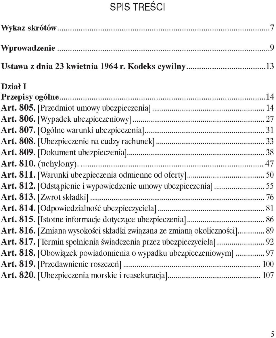 811. [Warunki ubezpieczenia odmienne od oferty]... 50 Art. 812. [Odstąpienie i wypowiedzenie umowy ubezpieczenia]... 55 Art. 813. [Zwrot składki]... 76 Art. 814. [Odpowiedzialność ubezpieczyciela].