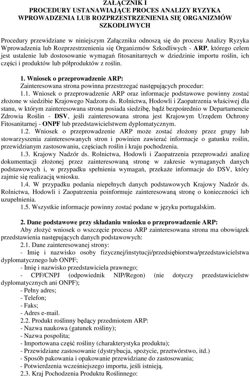 lub półproduktów z roślin. 1. Wniosek o przeprowadzenie ARP: Zainteresowana strona powinna przestrzegać następujących procedur: 1.1. Wniosek o przeprowadzenie ARP oraz informacje podstawowe powinny zostać złoŝone w siedzibie Krajowego Nadzoru ds.