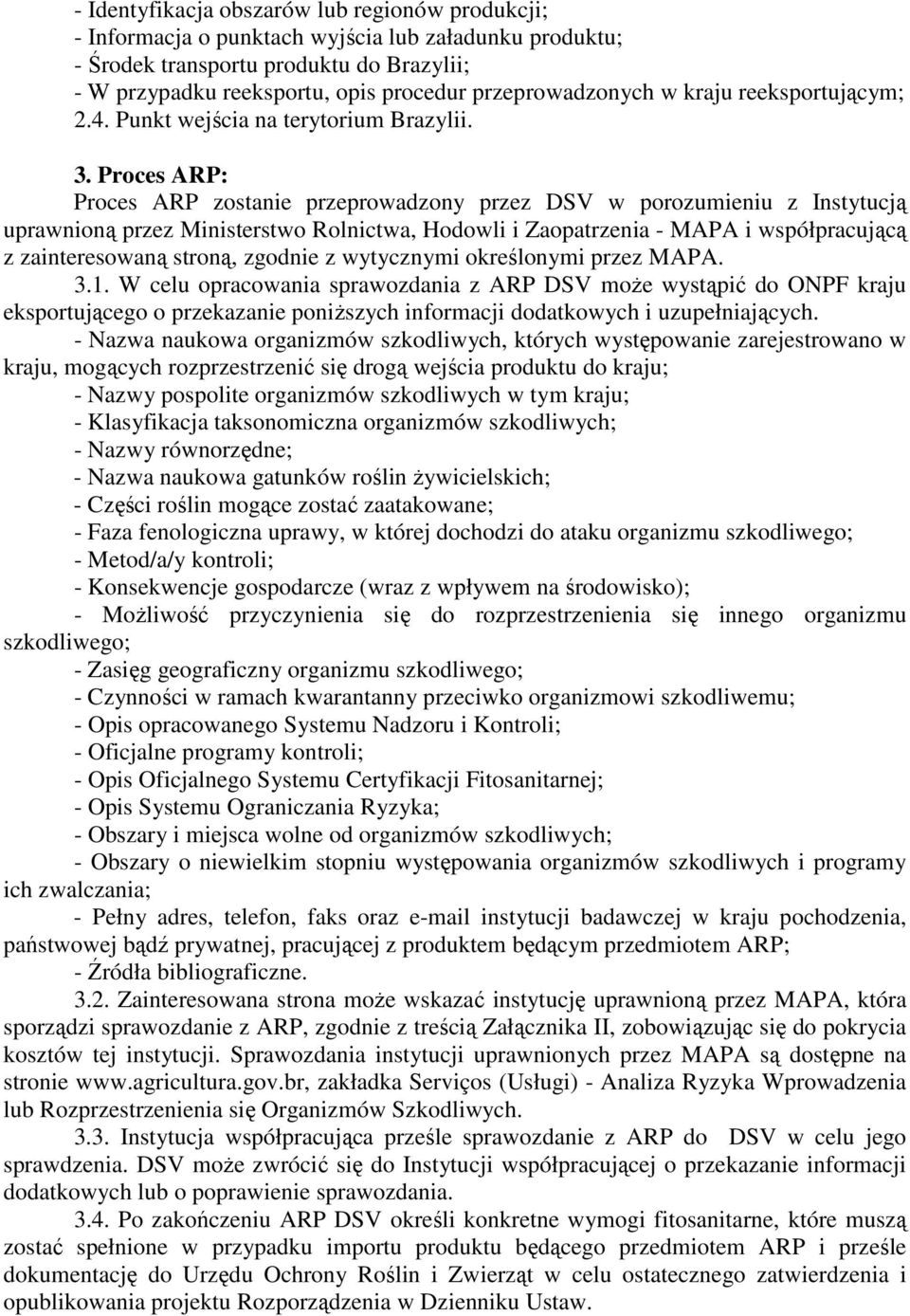 Proces ARP: Proces ARP zostanie przeprowadzony przez DSV w porozumieniu z Instytucją uprawnioną przez Ministerstwo Rolnictwa, Hodowli i Zaopatrzenia - MAPA i współpracującą z zainteresowaną stroną,