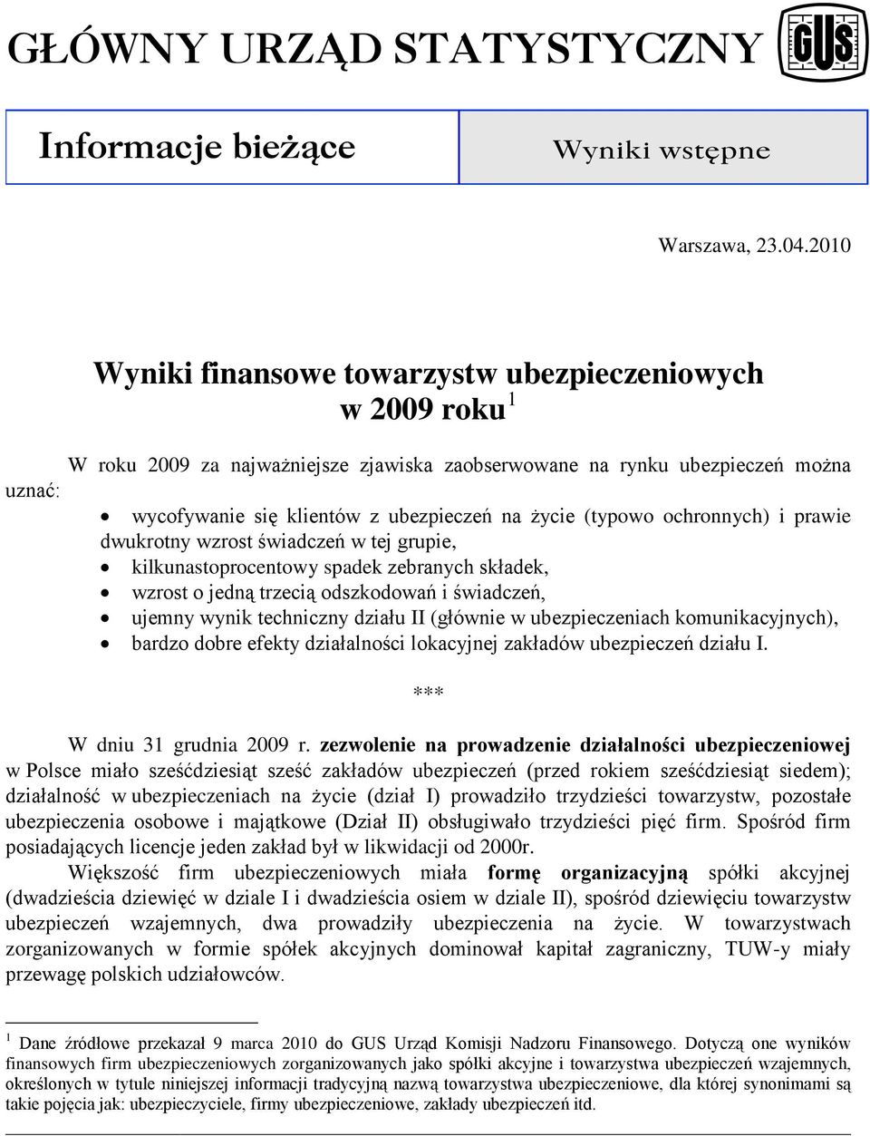 (typowo ochronnych) i prawie dwukrotny wzrost świadczeń w tej grupie, kilkunastoprocentowy spadek zebranych składek, wzrost o jedną trzecią odszkodowań i świadczeń, ujemny wynik techniczny działu II