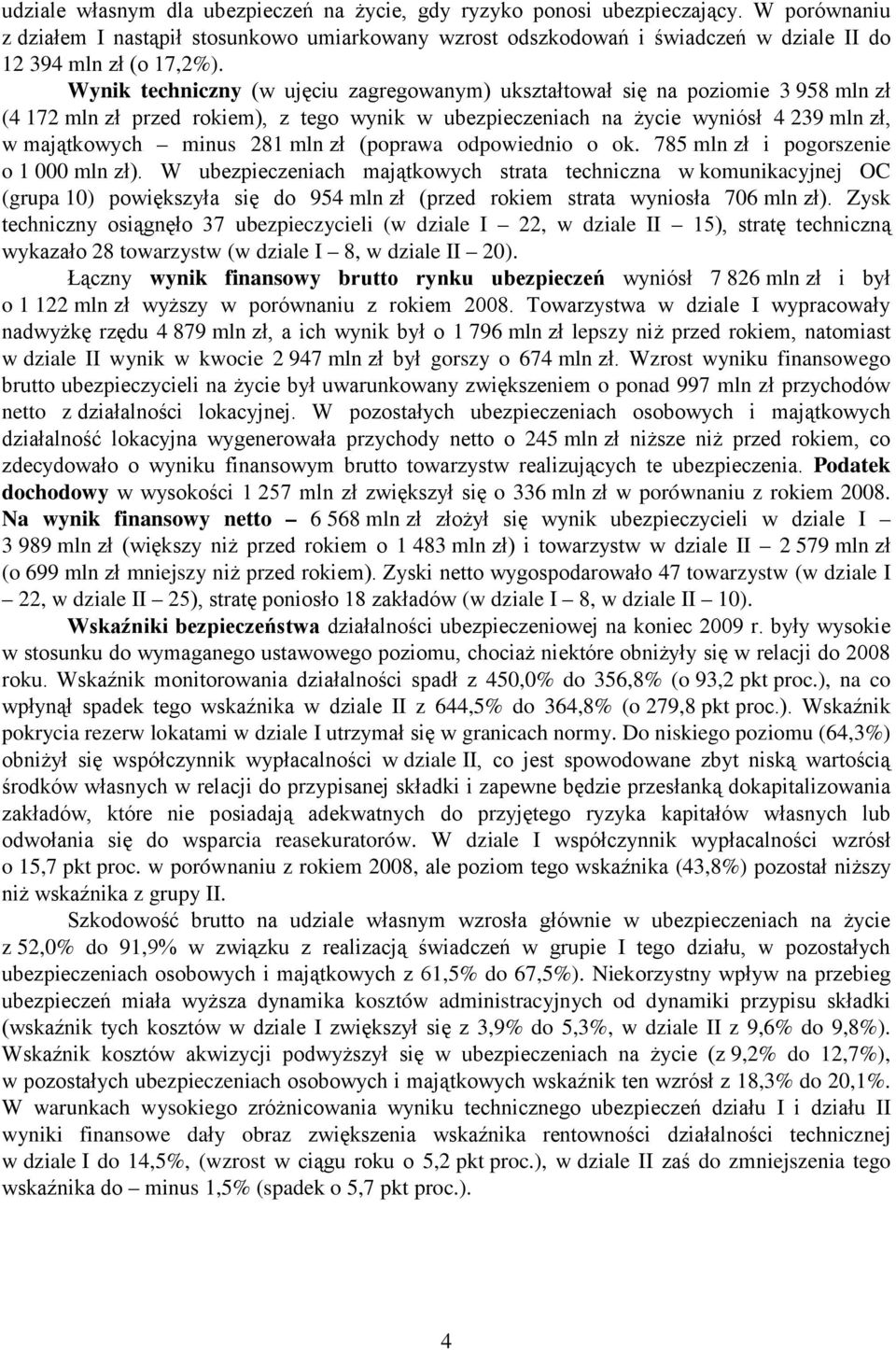 Wynik techniczny (w ujęciu zagregowanym) ukształtował się na poziomie 3 958 mln zł (4 172 mln zł przed rokiem), z tego wynik w ubezpieczeniach na życie wyniósł 4 239 mln zł, w majątkowych minus 281