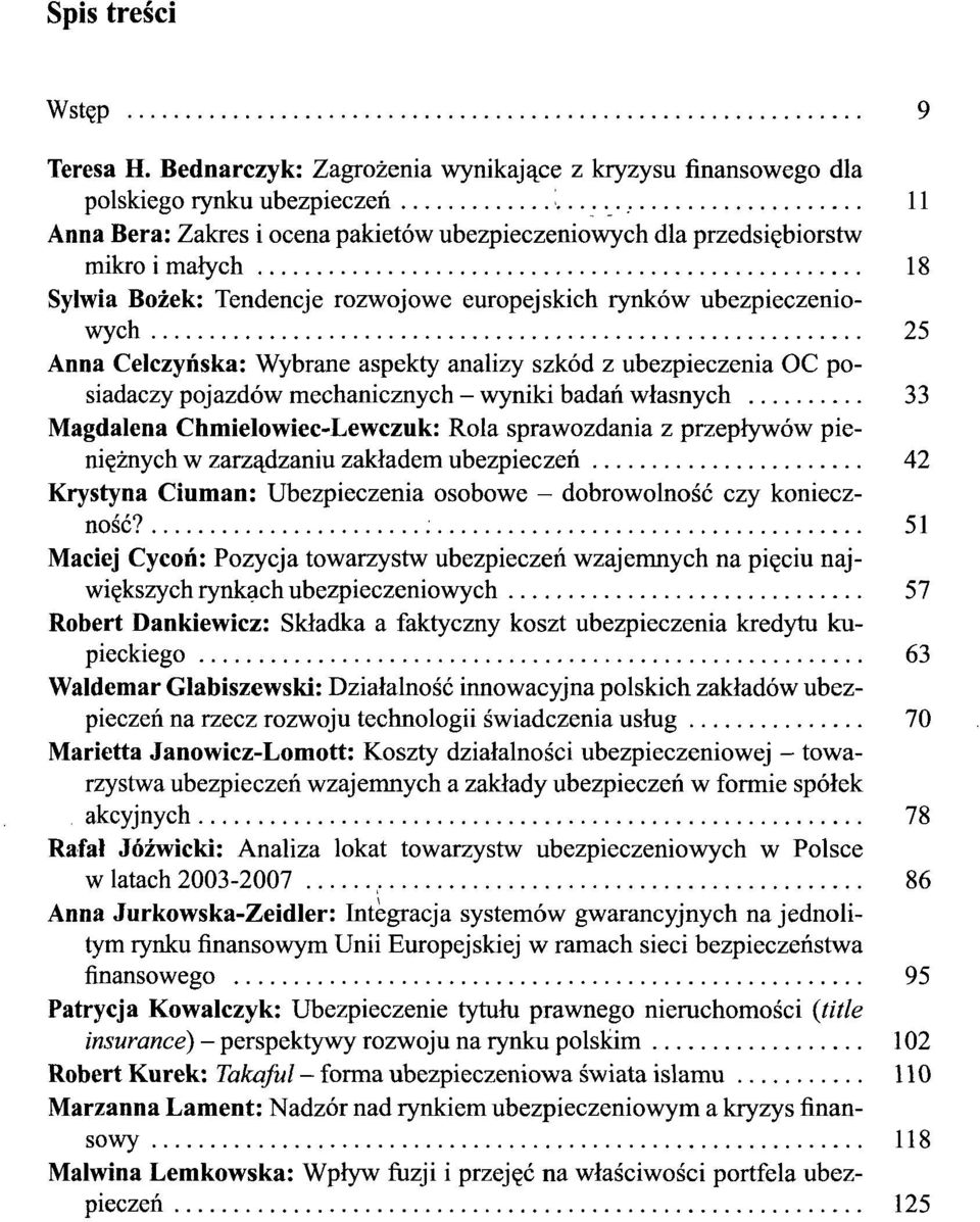 Tendencje rozwojowe europejskich rynków ubezpieczeniowych 25 Anna Celczyńska: Wybrane aspekty analizy szkód z ubezpieczenia OC posiadaczy pojazdów mechanicznych - wyniki badań własnych 33 Magdalena