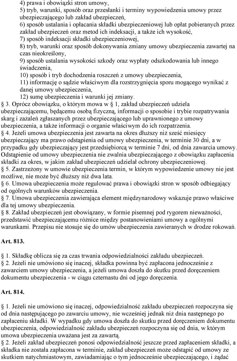 dokonywania zmiany umowy ubezpieczenia zawartej na czas nieokreślony, 9) sposób ustalania wysokości szkody oraz wypłaty odszkodowania lub innego świadczenia, 10) sposób i tryb dochodzenia roszczeń z